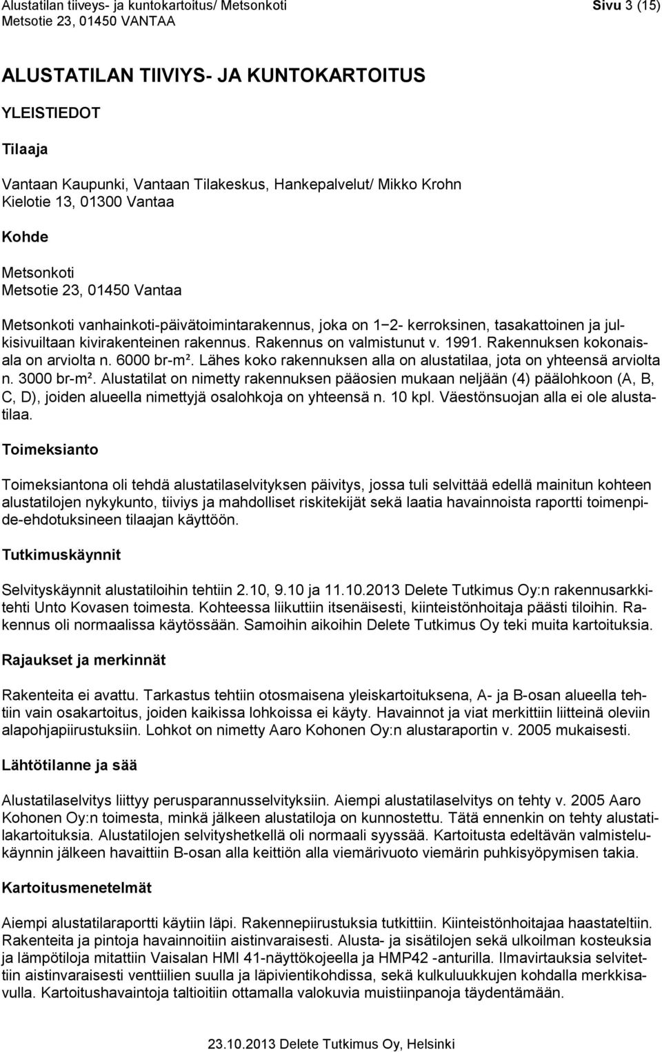 Rakennus on valmistunut v. 1991. Rakennuksen kokonaisala on arviolta n. 6000 br-m². Lähes koko rakennuksen alla on alustatilaa, jota on yhteensä arviolta n. 3000 br-m².