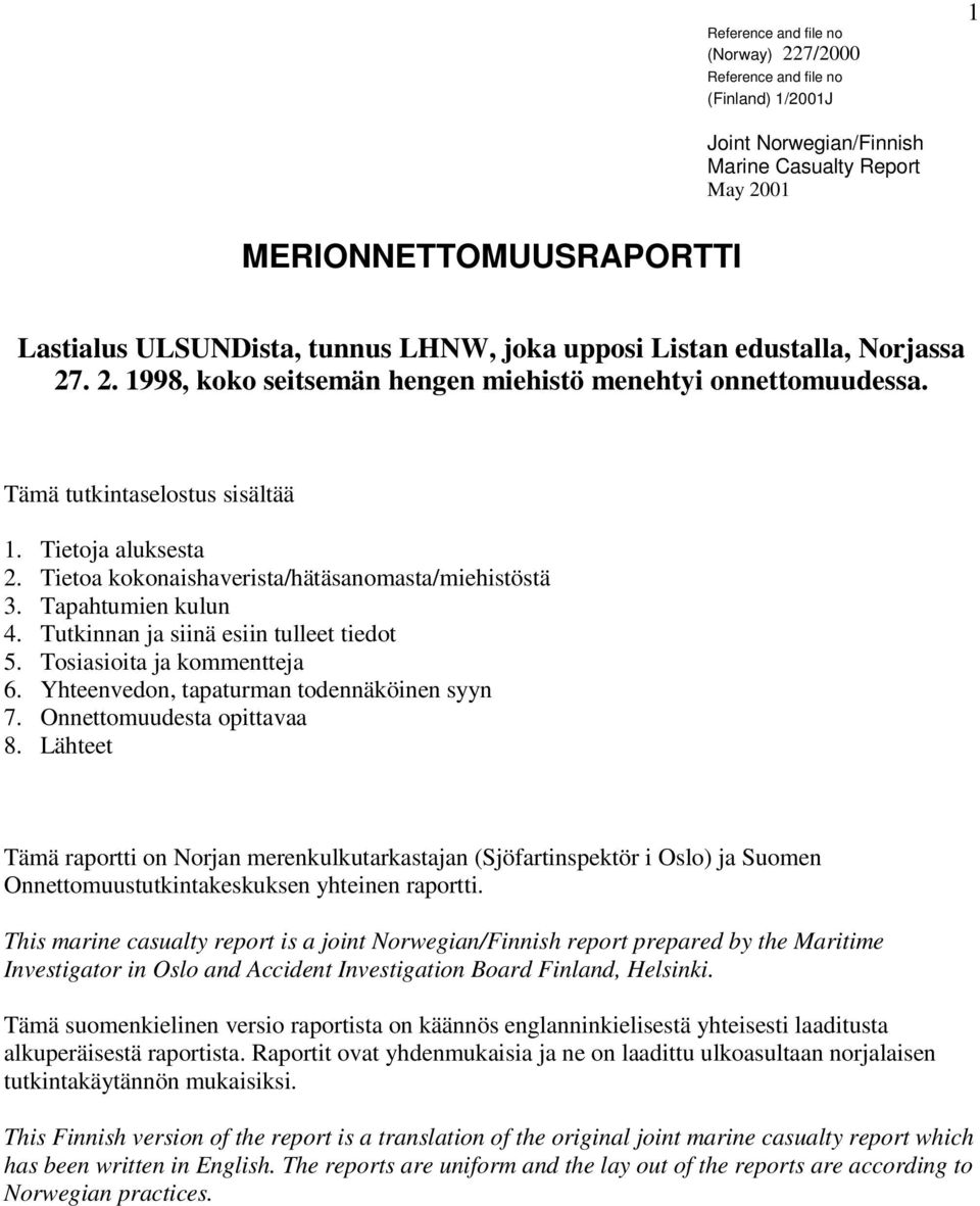 Tietoa kokonaishaverista/hätäsanomasta/miehistöstä 3. Tapahtumien kulun 4. Tutkinnan ja siinä esiin tulleet tiedot 5. Tosiasioita ja kommentteja 6. Yhteenvedon, tapaturman todennäköinen syyn 7.