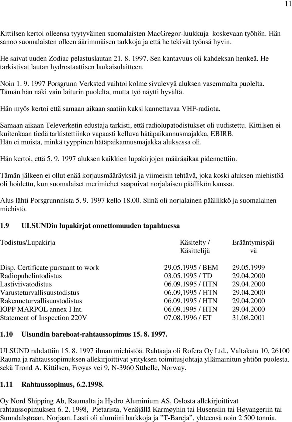 1997 Porsgrunn Verksted vaihtoi kolme sivulevyä aluksen vasemmalta puolelta. Tämän hän näki vain laiturin puolelta, mutta työ näytti hyvältä.