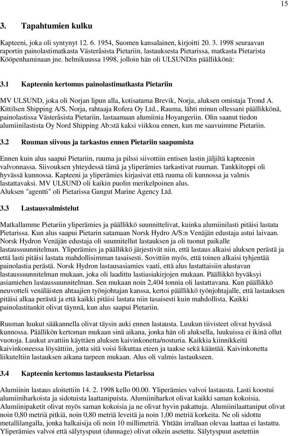 Kittilsen Shipping A/S, Norja, rahtaaja Rofera Oy Ltd., Rauma, lähti minun ollessani päällikkönä, painolastissa Västeråsista Pietariin, lastaamaan alumiinia Hoyangeriin.