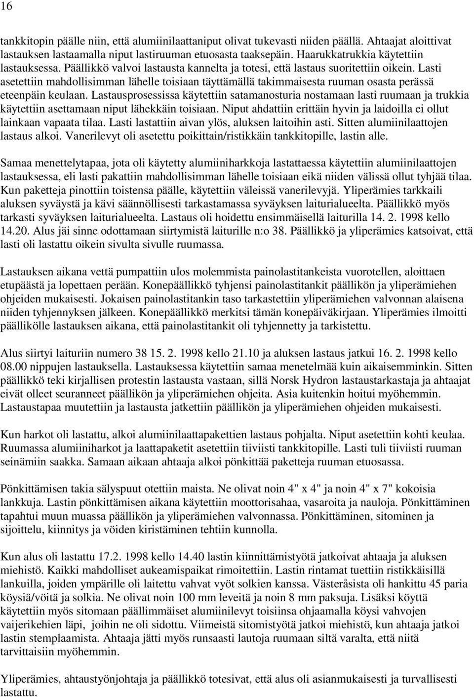 Lasti asetettiin mahdollisimman lähelle toisiaan täyttämällä takimmaisesta ruuman osasta perässä eteenpäin keulaan.