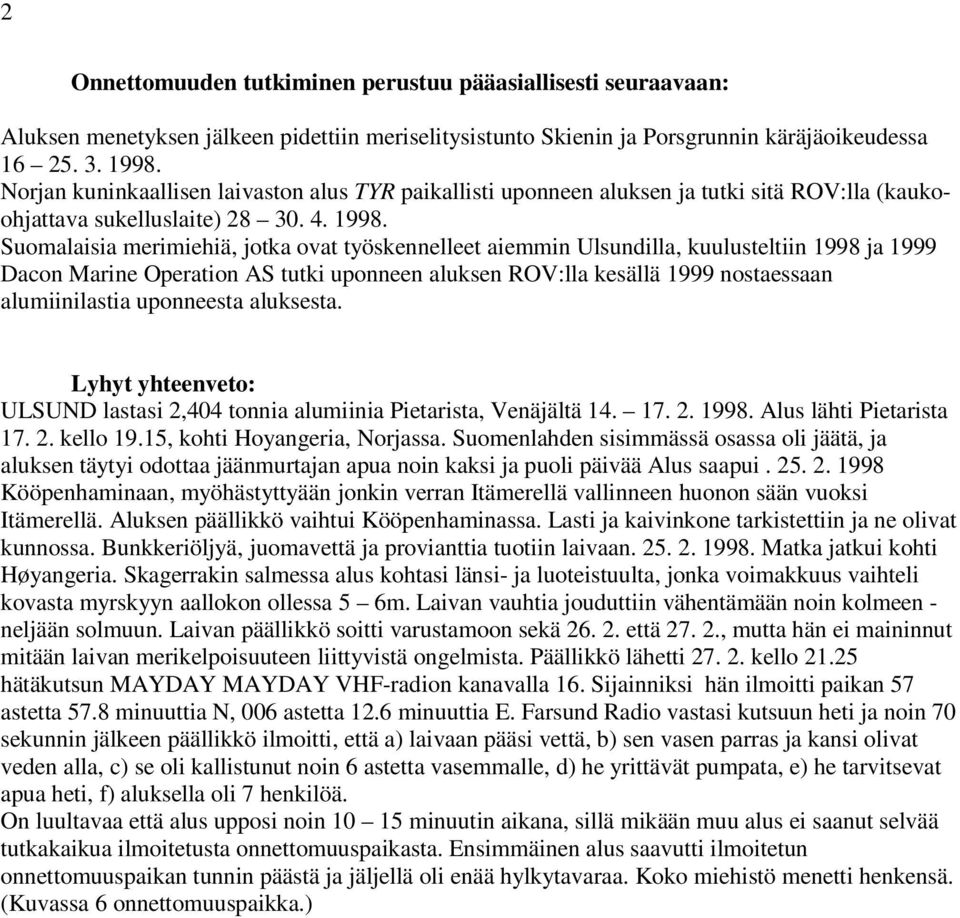 Suomalaisia merimiehiä, jotka ovat työskennelleet aiemmin Ulsundilla, kuulusteltiin 1998 ja 1999 Dacon Marine Operation AS tutki uponneen aluksen ROV:lla kesällä 1999 nostaessaan alumiinilastia