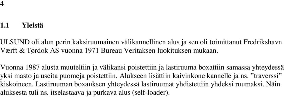 Vuonna 1987 alusta muuteltiin ja välikansi poistettiin ja lastiruuma boxattiin samassa yhteydessä yksi masto ja useita puomeja