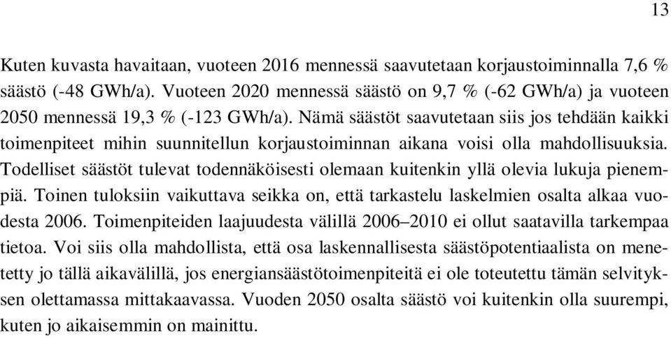 Todelliset säästöt tulevat todennäköisesti olemaan kuitenkin yllä olevia lukuja pienempiä. Toinen tuloksiin vaikuttava seikka on, että tarkastelu laskelmien osalta alkaa vuodesta 2006.