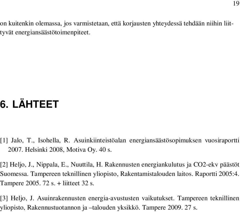 Rakennusten energiankulutus ja CO2-ekv päästöt Suomessa. Tampereen teknillinen yliopisto, Rakentamistalouden laitos. Raportti 2005:4. Tampere 2005. 72 s.