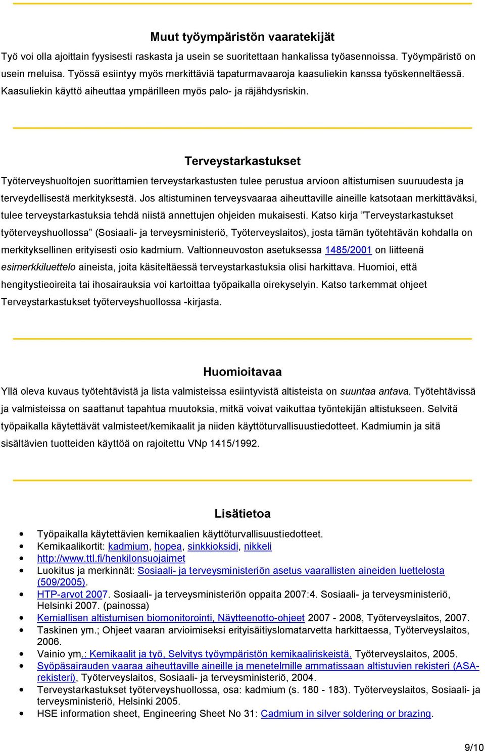 Terveystarkastukset Työterveyshuoltojen suorittamien terveystarkastusten tulee perustua arvioon altistumisen suuruudesta ja terveydellisestä merkityksestä.