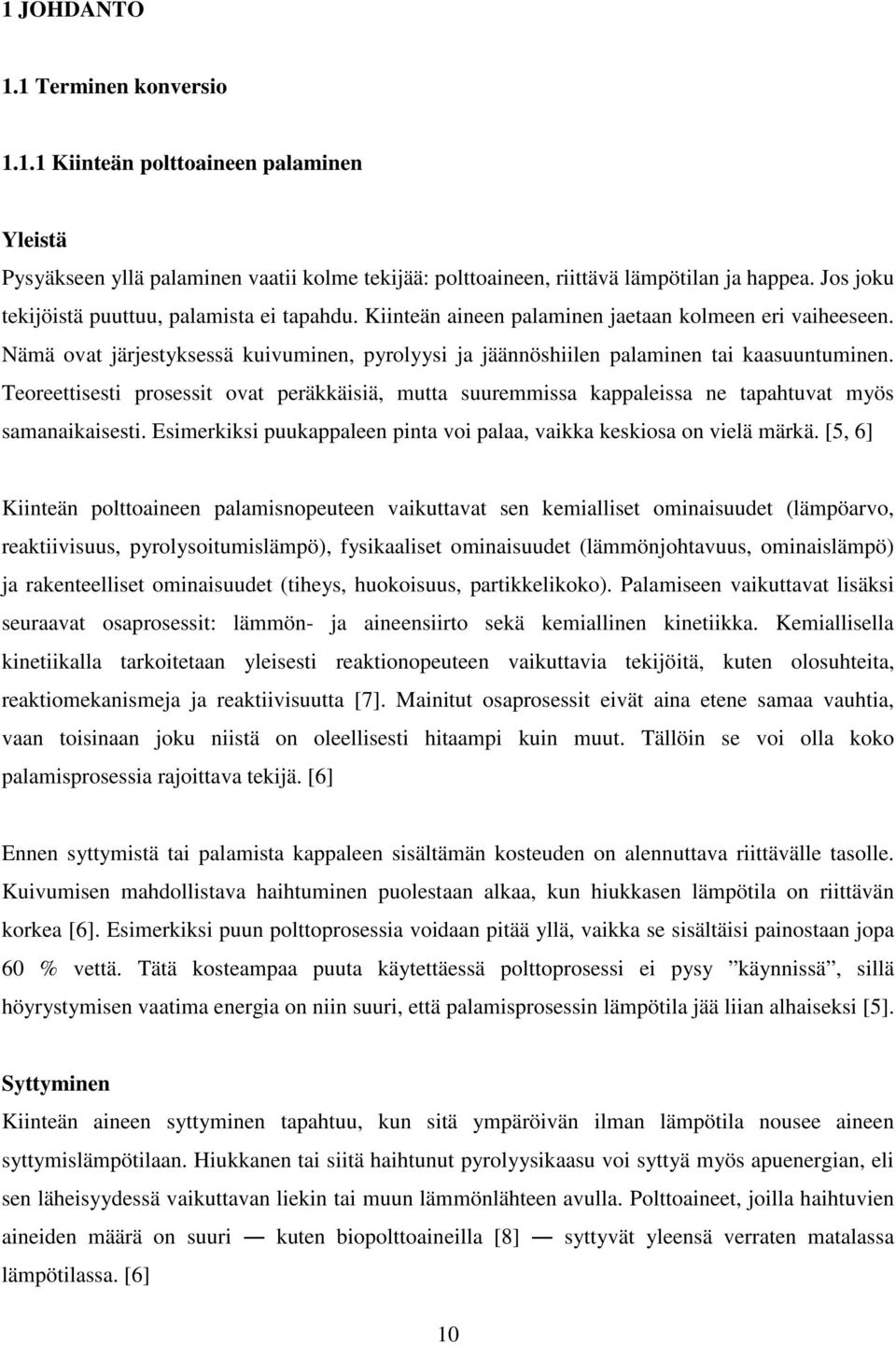 Nämä ovat järjestyksessä kuivuminen, pyrolyysi ja jäännöshiilen palaminen tai kaasuuntuminen.