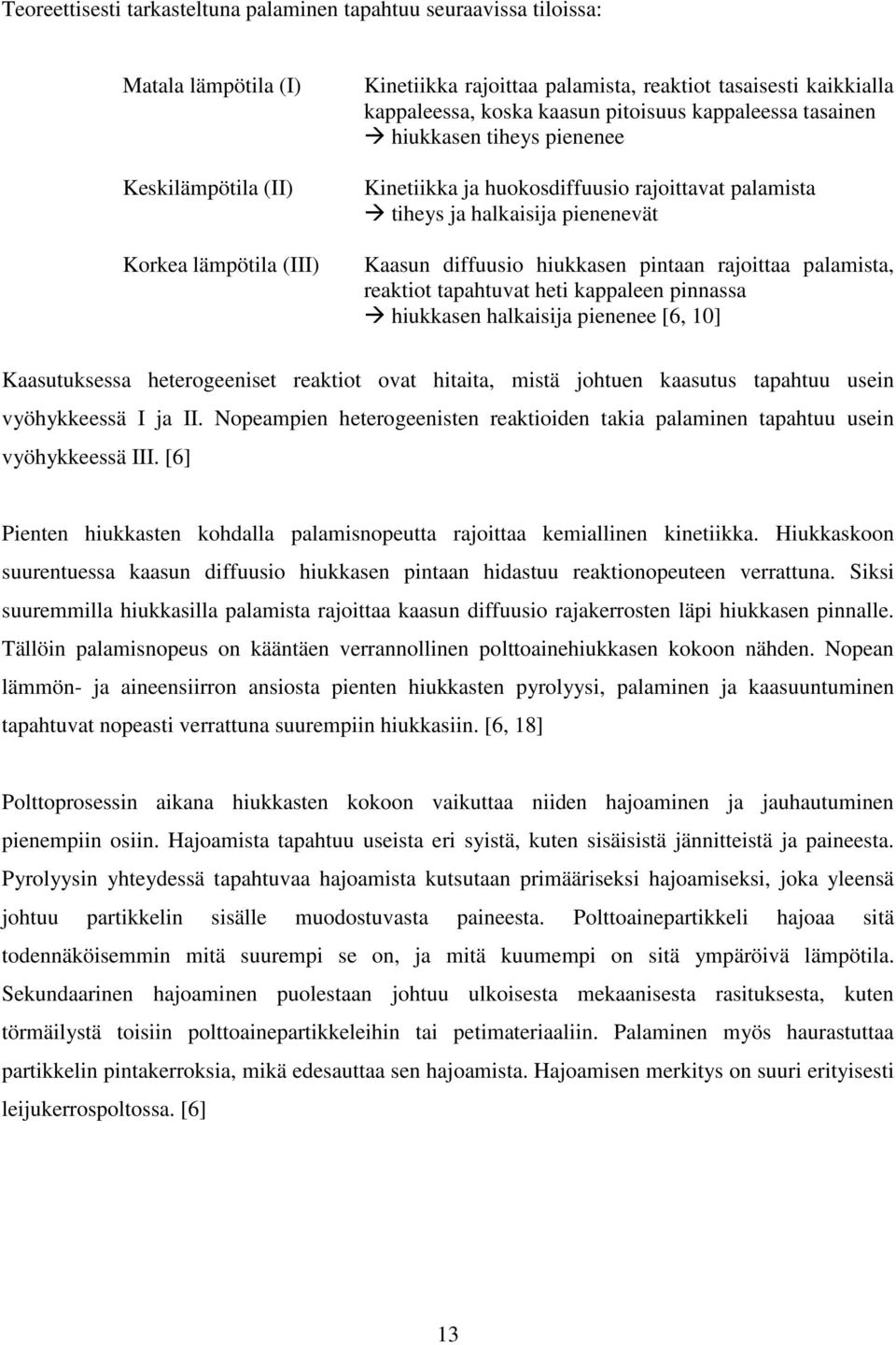 pintaan rajoittaa palamista, reaktiot tapahtuvat heti kappaleen pinnassa hiukkasen halkaisija pienenee [6, 10] Kaasutuksessa heterogeeniset reaktiot ovat hitaita, mistä johtuen kaasutus tapahtuu