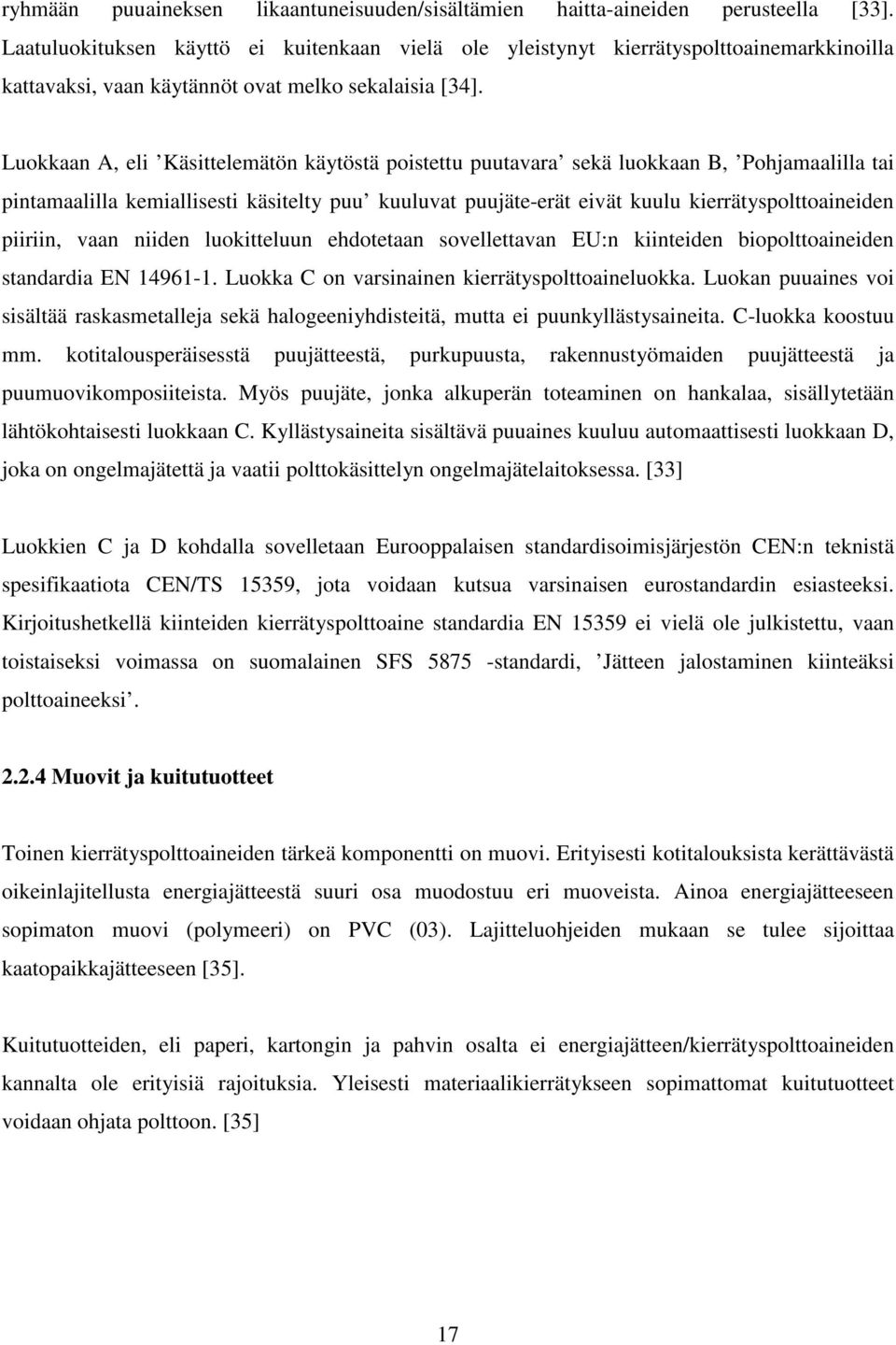 Luokkaan A, eli Käsittelemätön käytöstä poistettu puutavara sekä luokkaan B, Pohjamaalilla tai pintamaalilla kemiallisesti käsitelty puu kuuluvat puujäte-erät eivät kuulu kierrätyspolttoaineiden