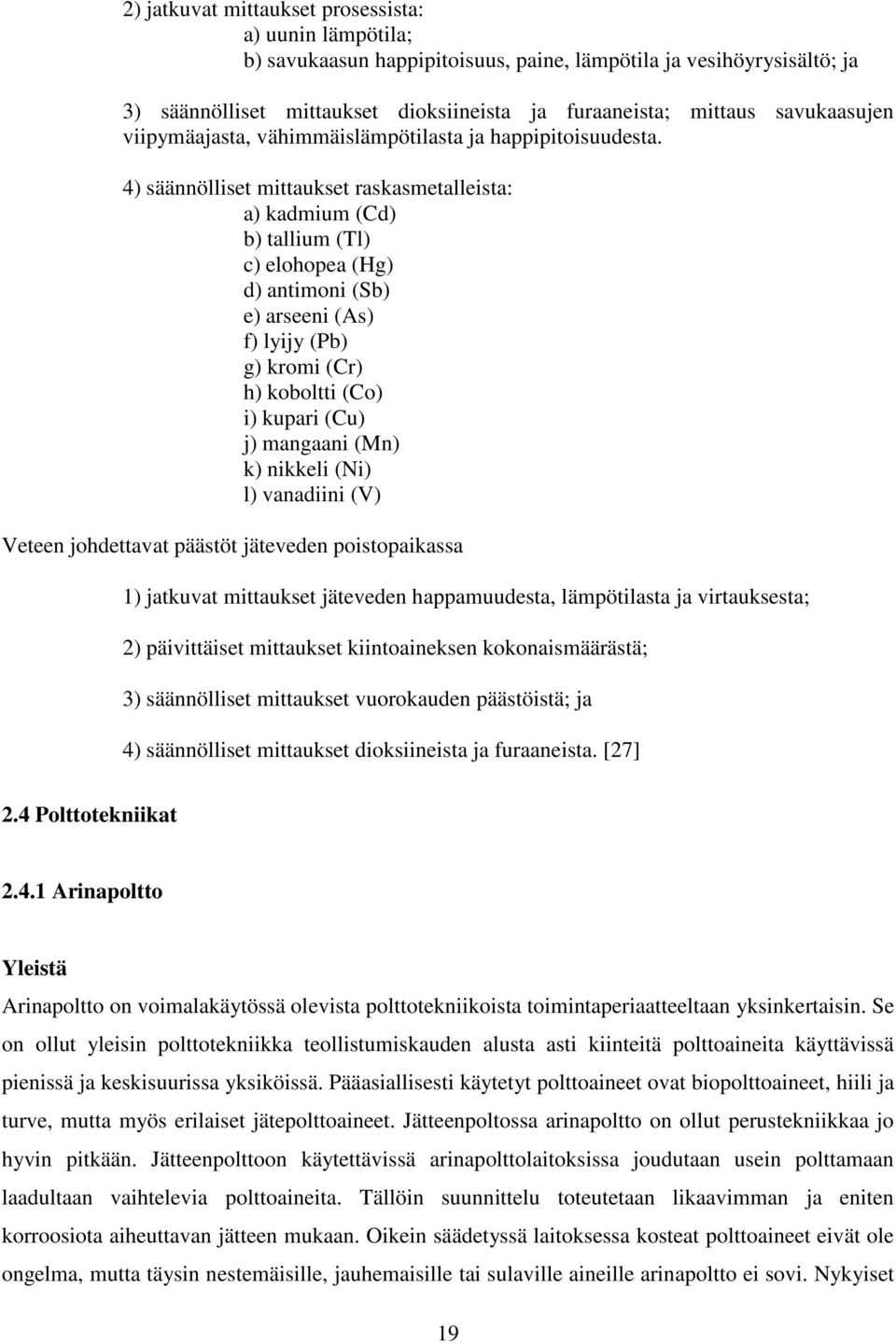 4) säännölliset mittaukset raskasmetalleista: a) kadmium (Cd) b) tallium (Tl) c) elohopea (Hg) d) antimoni (Sb) e) arseeni (As) f) lyijy (Pb) g) kromi (Cr) h) koboltti (Co) i) kupari (Cu) j) mangaani