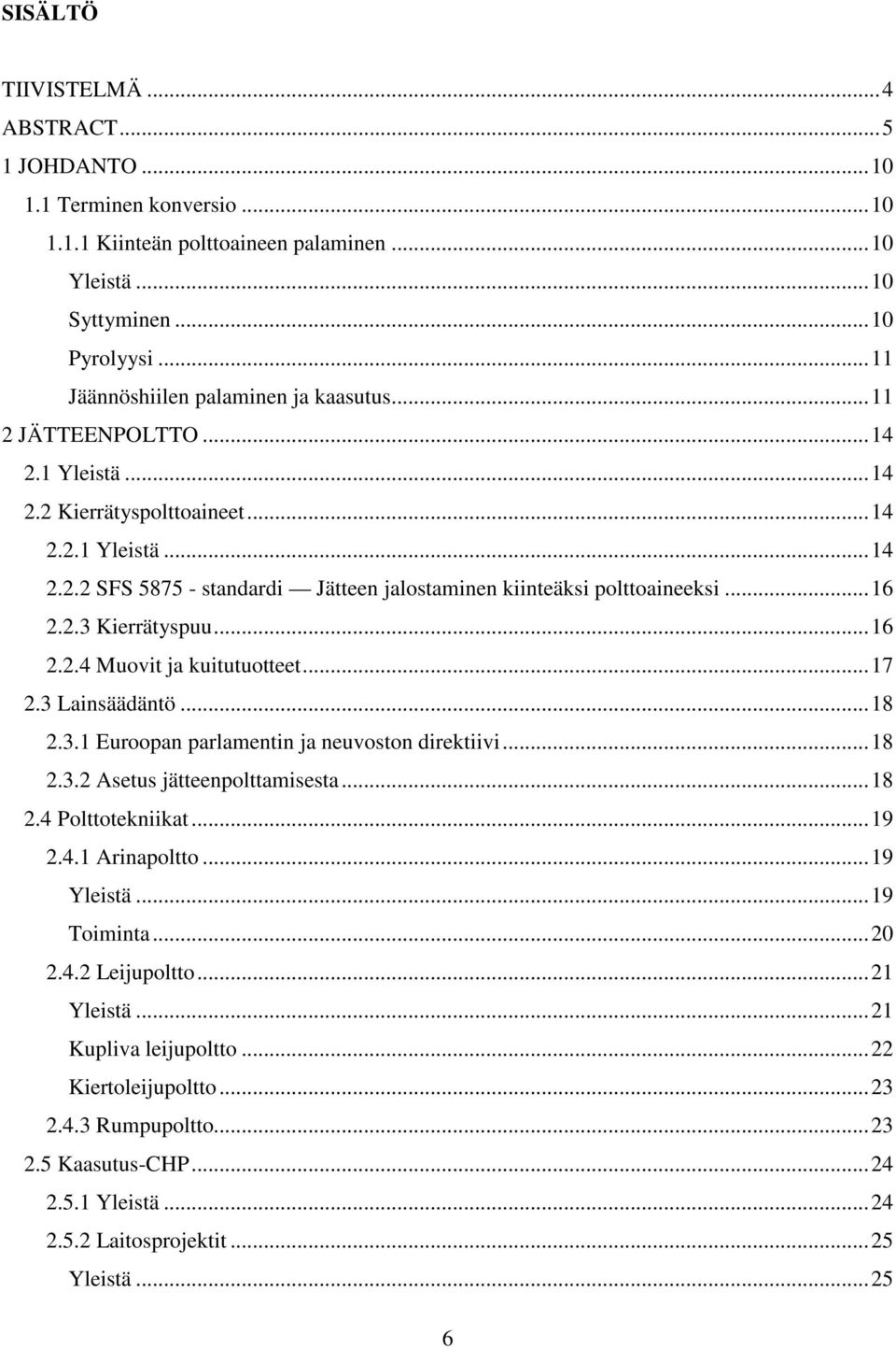 ..16 2.2.3 Kierrätyspuu...16 2.2.4 Muovit ja kuitutuotteet...17 2.3 Lainsäädäntö...18 2.3.1 Euroopan parlamentin ja neuvoston direktiivi...18 2.3.2 Asetus jätteenpolttamisesta...18 2.4 Polttotekniikat.