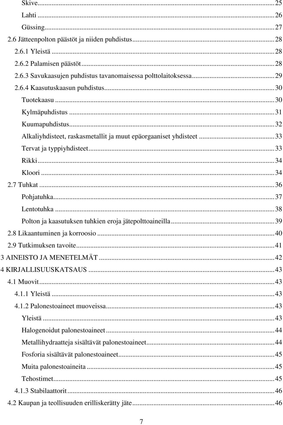 ..34 Kloori...34 2.7 Tuhkat...36 Pohjatuhka...37 Lentotuhka...38 Polton ja kaasutuksen tuhkien eroja jätepolttoaineilla...39 2.8 Likaantuminen ja korroosio...40 2.9 Tutkimuksen tavoite.