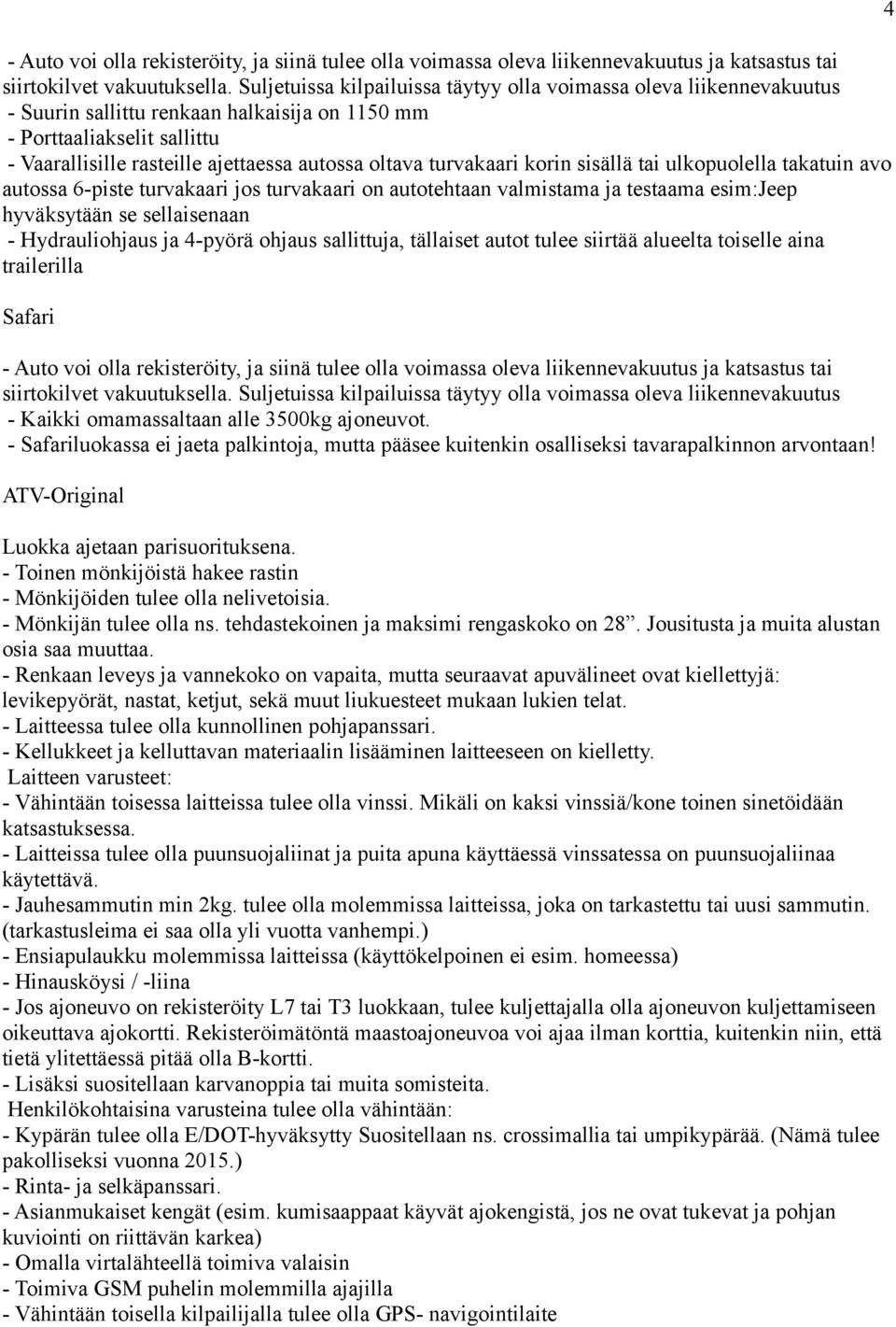 4-pyörä ohjaus sallittuja, tällaiset autot tulee siirtää alueelta toiselle aina trailerilla Safari  Suljetuissa kilpailuissa täytyy olla voimassa oleva liikennevakuutus - Kaikki omamassaltaan alle