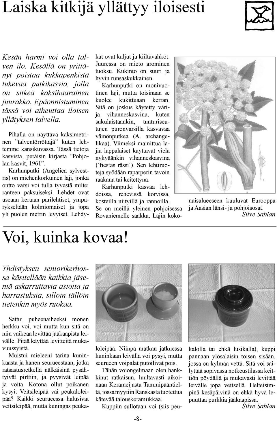 Tässä tietoja kasvista, peräisin kirjasta Pohjolan kasvit, 1961. Karhunputki (Angelica sylvestris) on miehenkorkuinen laji, jonka ontto varsi voi tulla tyvestä miltei ranteen paksuiseksi.