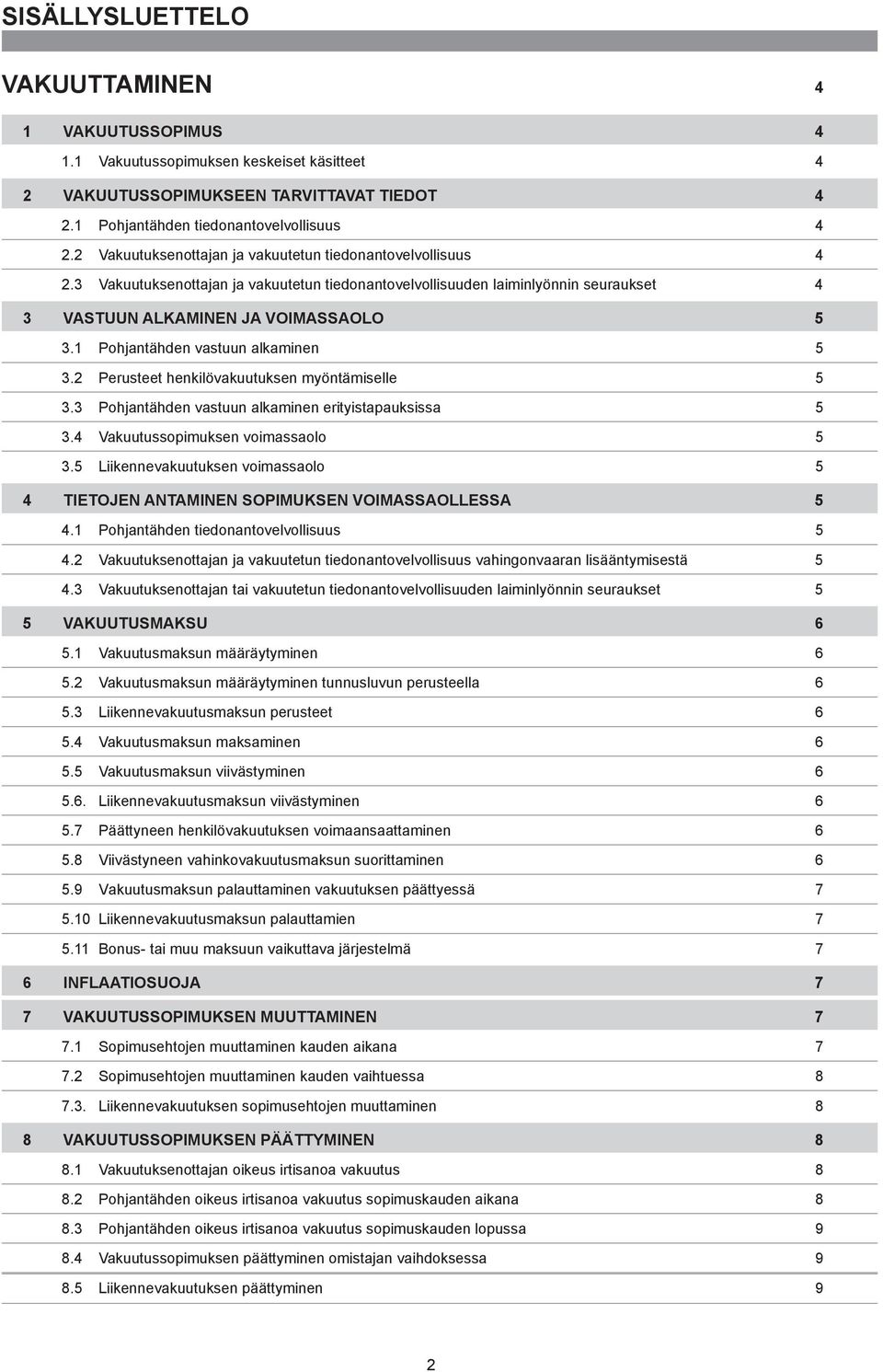 1 Pohjantähden vastuun alkaminen 5 3.2 Perusteet henkilövakuutuksen myöntämiselle 5 3.3 Pohjantähden vastuun alkaminen erityistapauksissa 5 3.4 Vakuutussopimuksen voimassaolo 5 3.