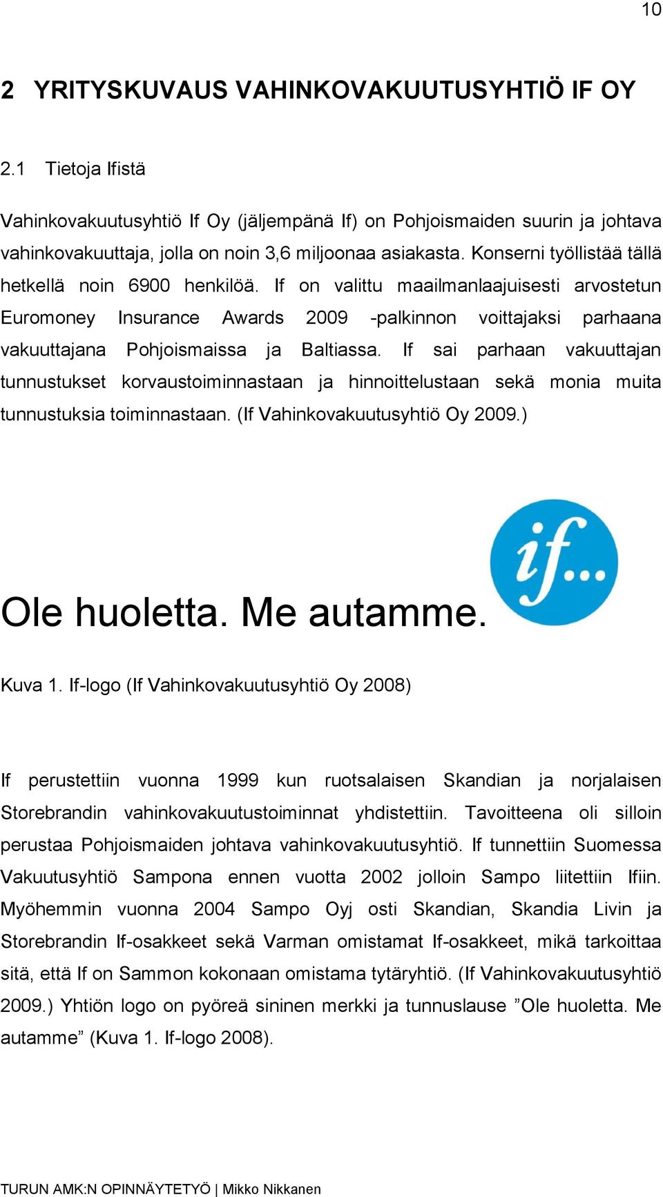 If on valittu maailmanlaajuisesti arvostetun Euromoney Insurance Awards 2009 -palkinnon voittajaksi parhaana vakuuttajana Pohjoismaissa ja Baltiassa.