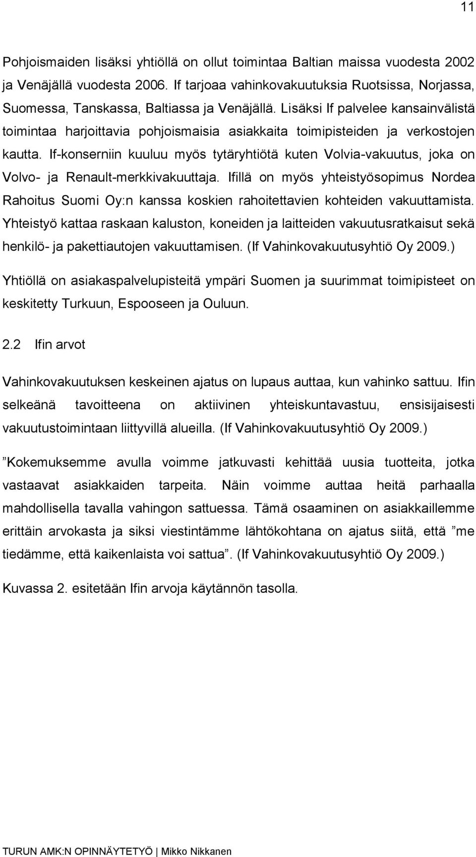 Lisäksi If palvelee kansainvälistä toimintaa harjoittavia pohjoismaisia asiakkaita toimipisteiden ja verkostojen kautta.