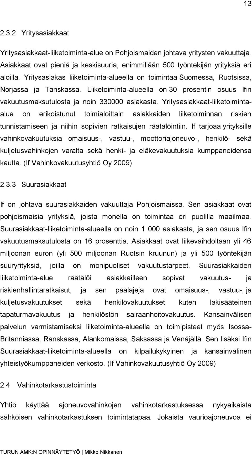 Yritysasiakkaat-liiketoimintaalue on erikoistunut toimialoittain asiakkaiden liiketoiminnan riskien tunnistamiseen ja niihin sopivien ratkaisujen räätälöintiin.