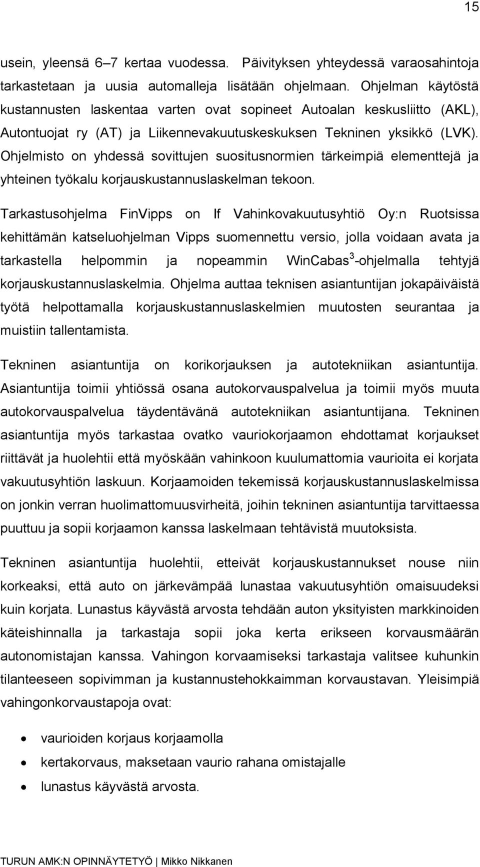 Ohjelmisto on yhdessä sovittujen suositusnormien tärkeimpiä elementtejä ja yhteinen työkalu korjauskustannuslaskelman tekoon.