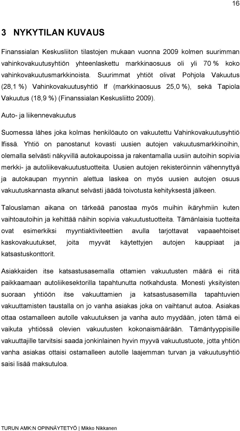 Auto- ja liikennevakuutus Suomessa lähes joka kolmas henkilöauto on vakuutettu Vahinkovakuutusyhtiö Ifissä.