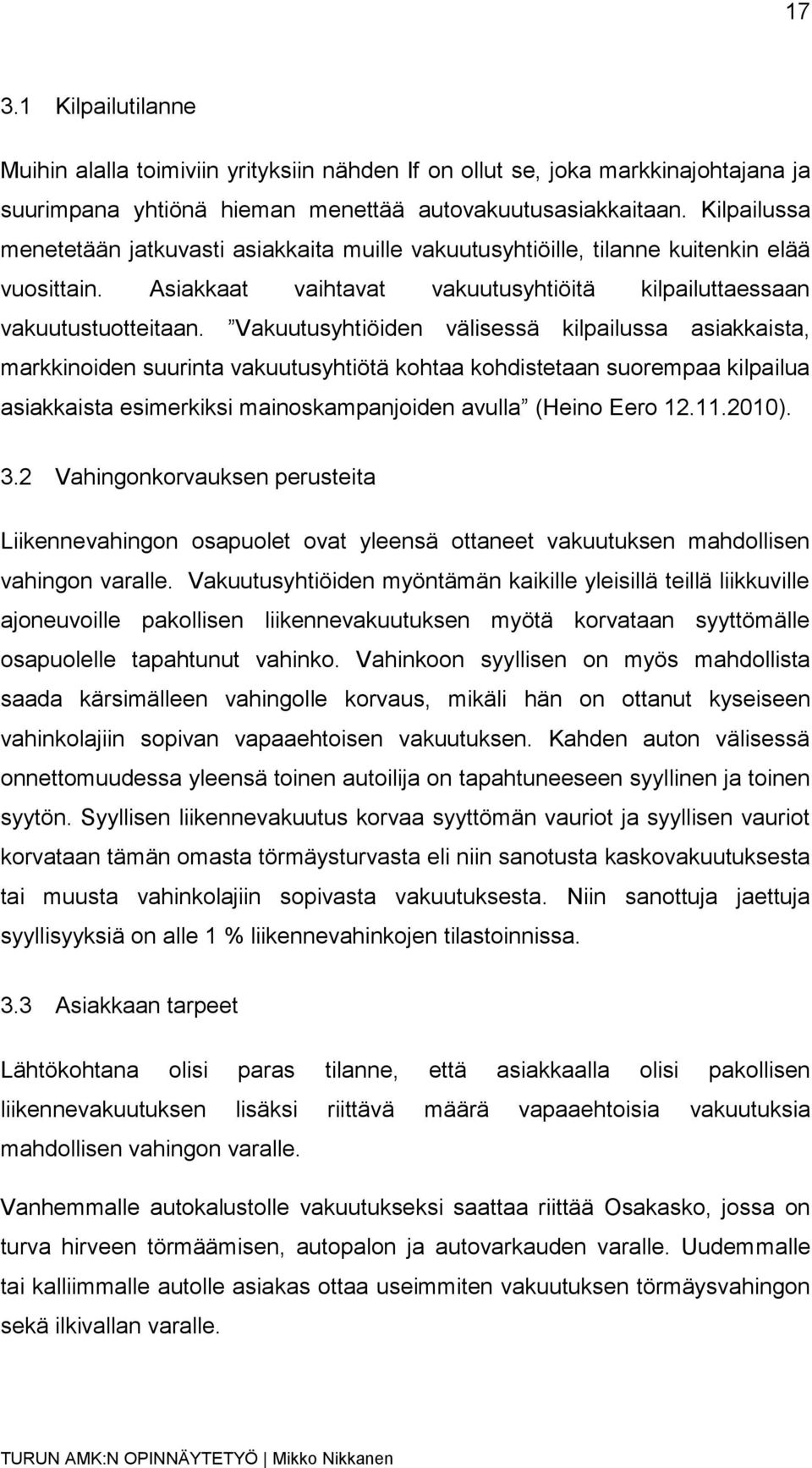 Vakuutusyhtiöiden välisessä kilpailussa asiakkaista, markkinoiden suurinta vakuutusyhtiötä kohtaa kohdistetaan suorempaa kilpailua asiakkaista esimerkiksi mainoskampanjoiden avulla (Heino Eero 12.11.