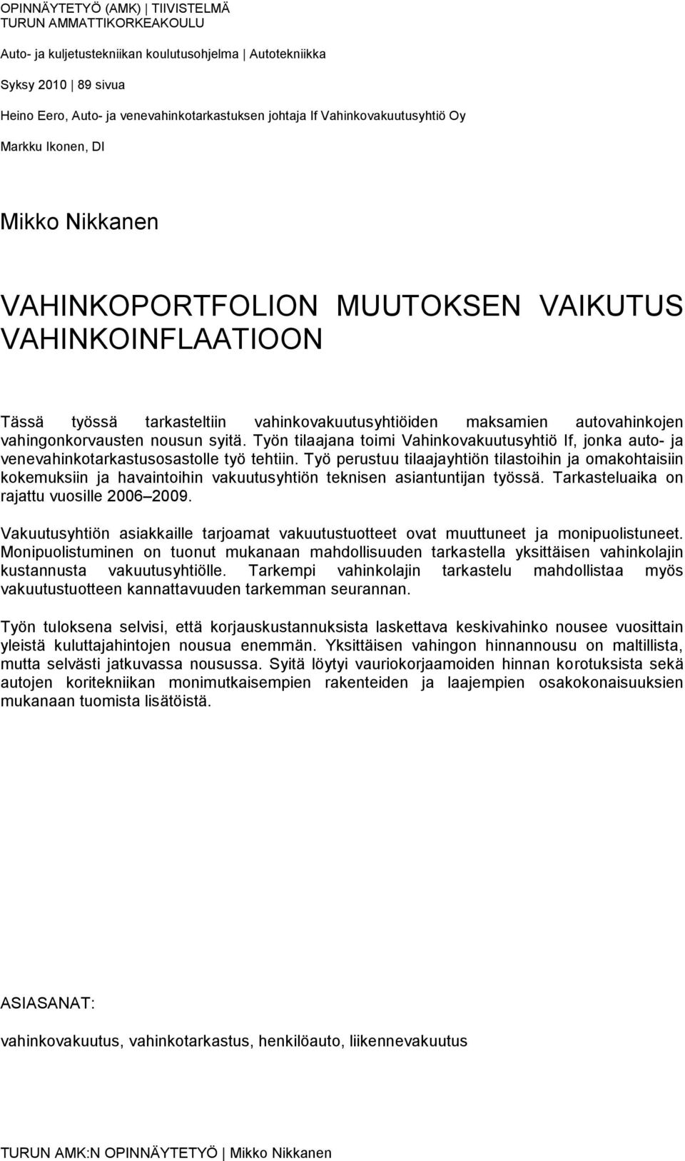 vahingonkorvausten nousun syitä. Työn tilaajana toimi Vahinkovakuutusyhtiö If, jonka auto- ja venevahinkotarkastusosastolle työ tehtiin.