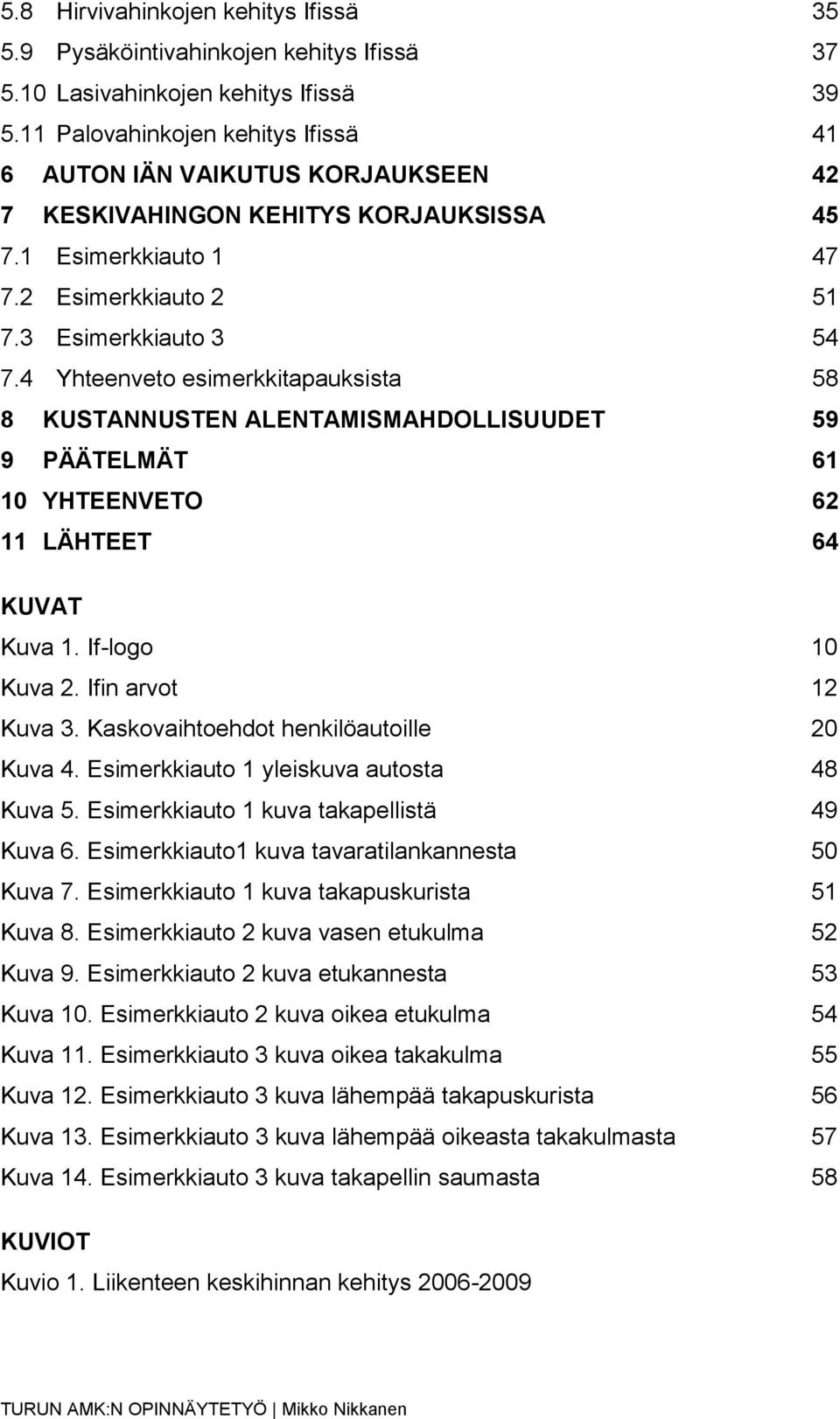 4 Yhteenveto esimerkkitapauksista 58 8 KUSTANNUSTEN ALENTAMISMAHDOLLISUUDET 59 9 PÄÄTELMÄT 61 10 YHTEENVETO 62 11 LÄHTEET 64 KUVAT Kuva 1. If-logo 10 Kuva 2. Ifin arvot 12 Kuva 3.