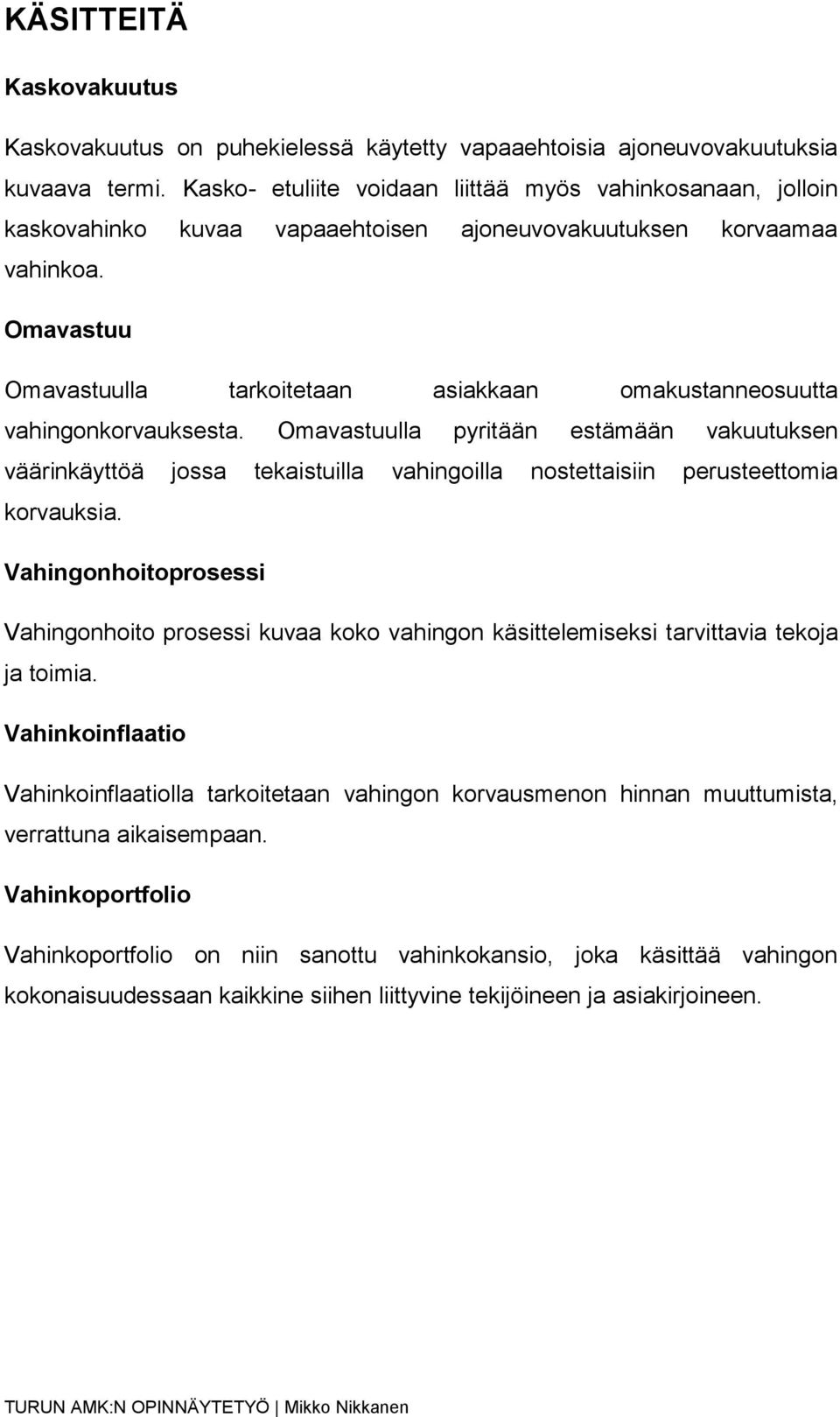 Omavastuu Omavastuulla tarkoitetaan asiakkaan omakustanneosuutta vahingonkorvauksesta.