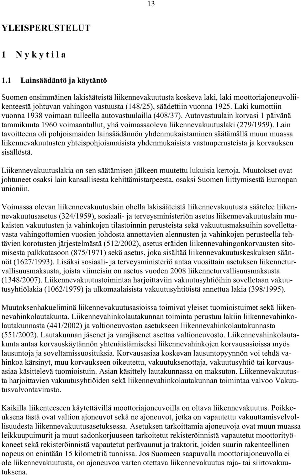 Laki kumottiin vuonna 1938 voimaan tulleella autovastuulailla (408/37). Autovastuulain korvasi 1 päivänä tammikuuta 1960 voimaantullut, yhä voimassaoleva liikennevakuutuslaki (279/1959).