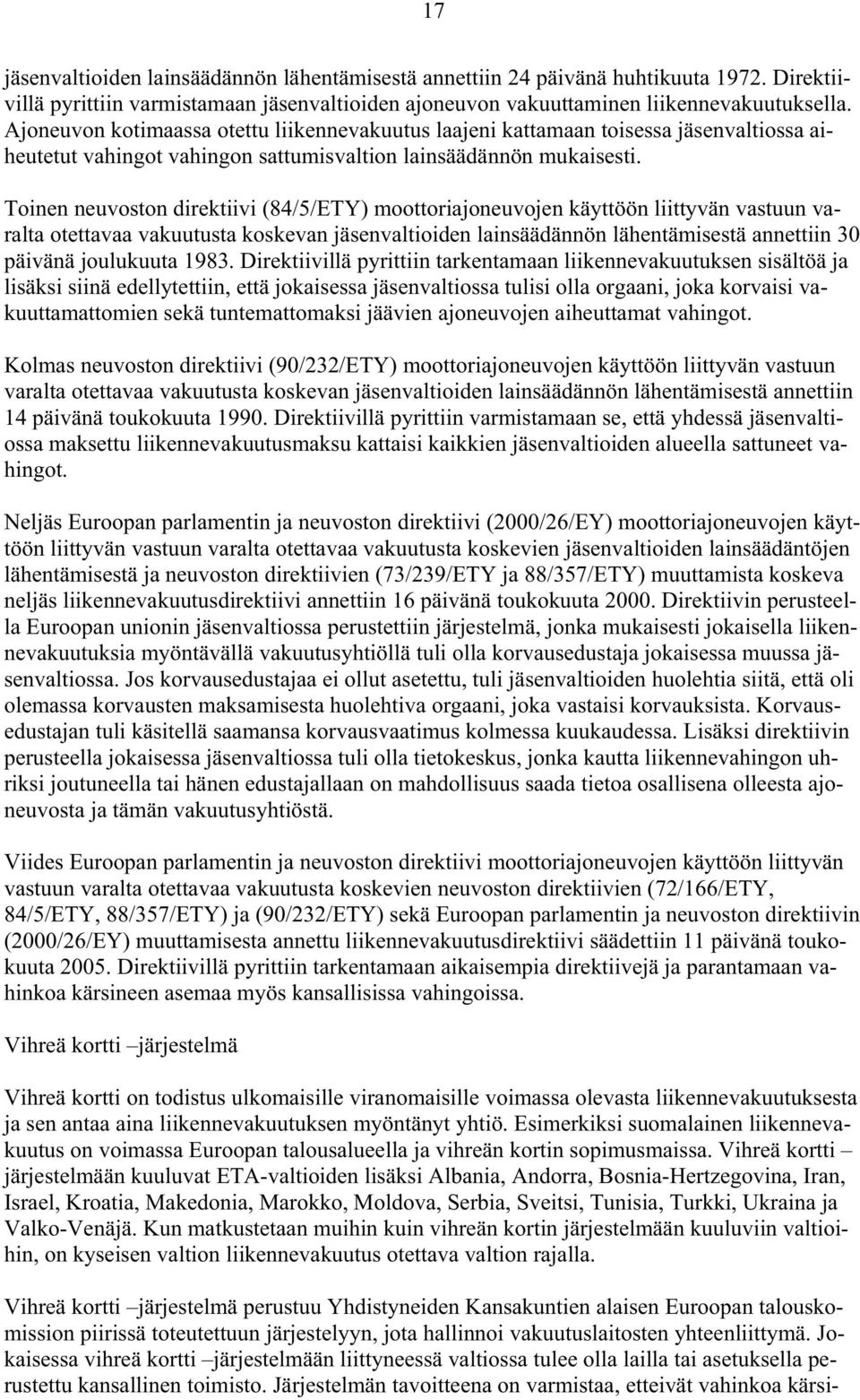 Toinen neuvoston direktiivi (84/5/ETY) moottoriajoneuvojen käyttöön liittyvän vastuun varalta otettavaa vakuutusta koskevan jäsenvaltioiden lainsäädännön lähentämisestä annettiin 30 päivänä