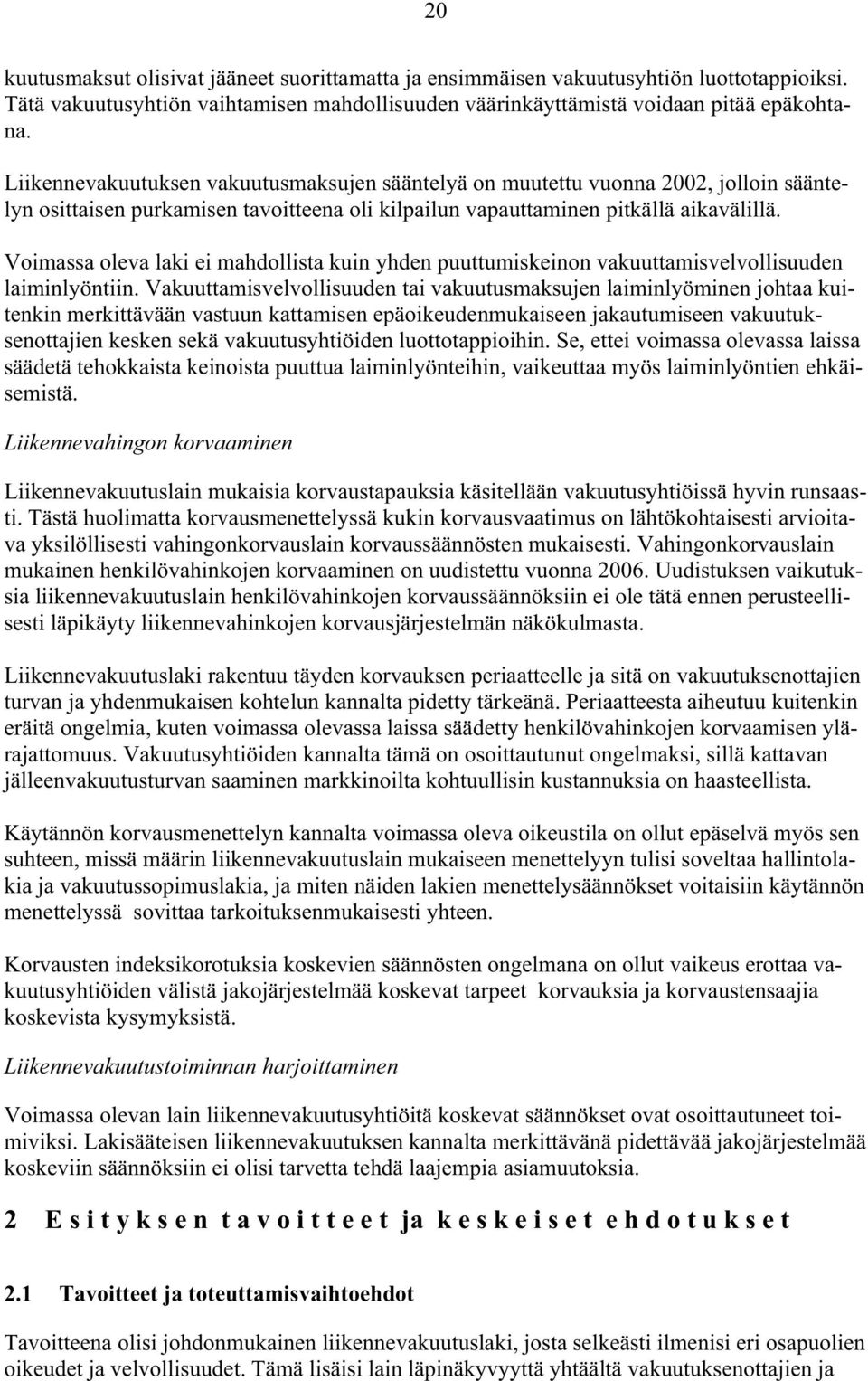 Voimassa oleva laki ei mahdollista kuin yhden puuttumiskeinon vakuuttamisvelvollisuuden laiminlyöntiin.