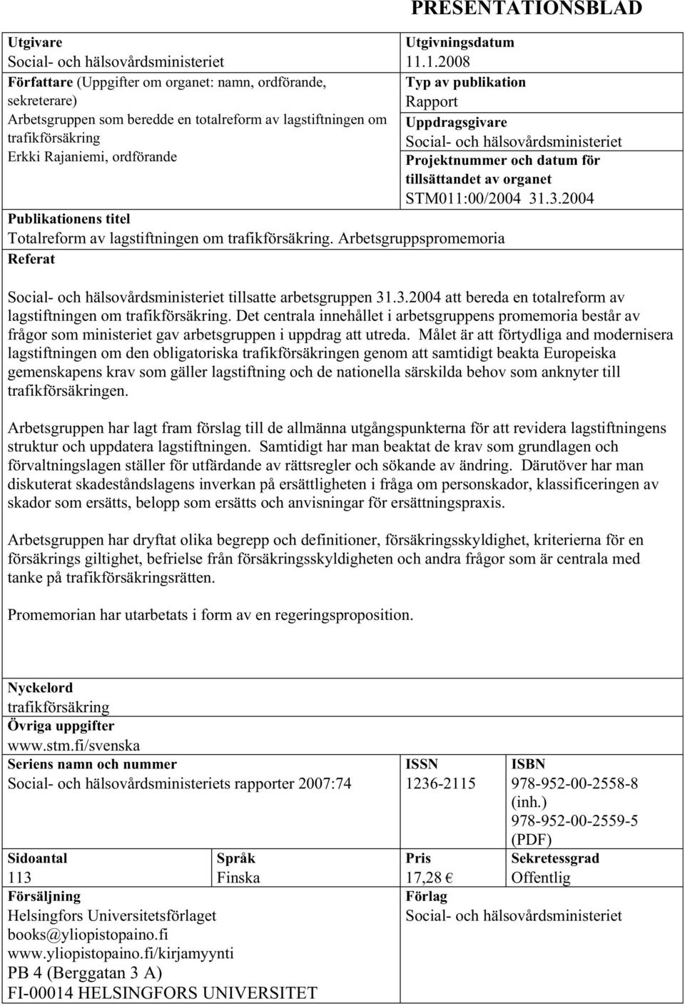 .1.2008 Typ av publikation Rapport Uppdragsgivare Social- och hälsovårdsministeriet Projektnummer och datum för tillsättandet av organet STM011:00/2004 31