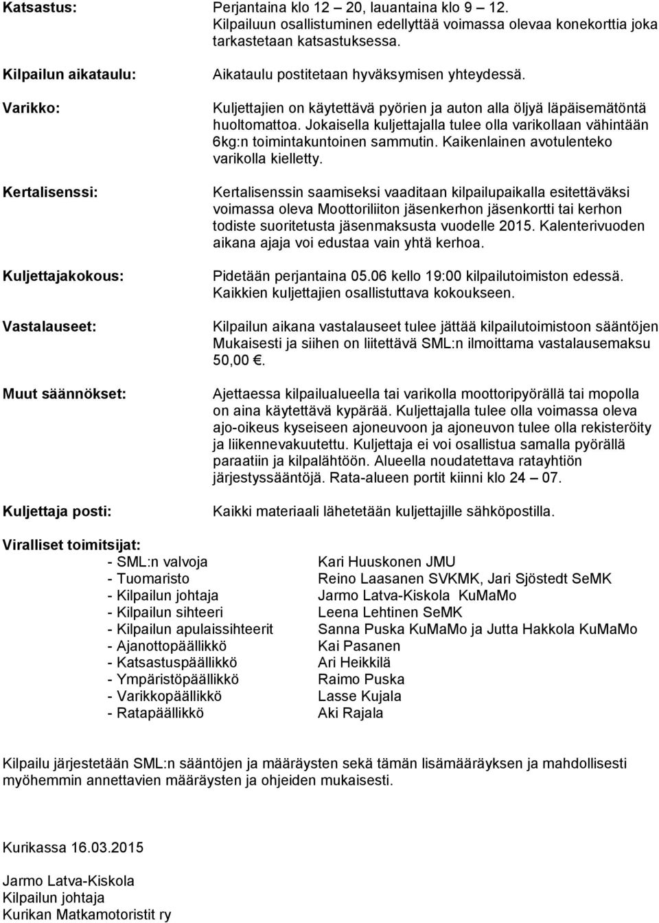 Kuljettajien on käytettävä pyörien ja auton alla öljyä läpäisemätöntä huoltomattoa. Jokaisella kuljettajalla tulee olla varikollaan vähintään 6kg:n toimintakuntoinen sammutin.