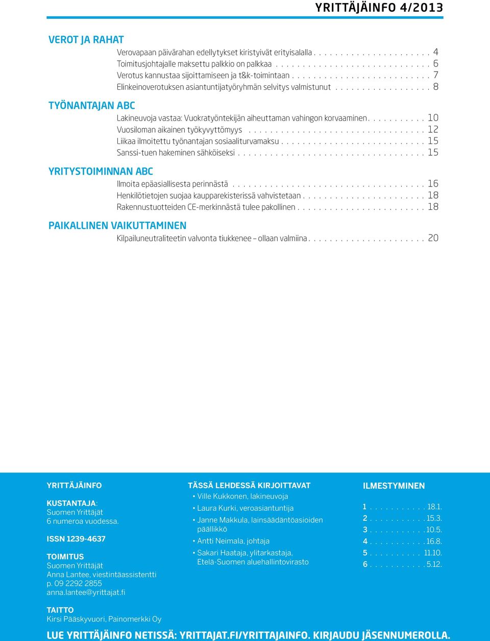 ilmoitettu työnantajan sosiaaliturvamaksu 15 Sanssi-tuen hakeminen sähköiseksi 15 YRITYSTOIMINNAN ABC Ilmoita epäasiallisesta perinnästä 16 Henkilötietojen suojaa kaupparekisterissä vahvistetaan 18