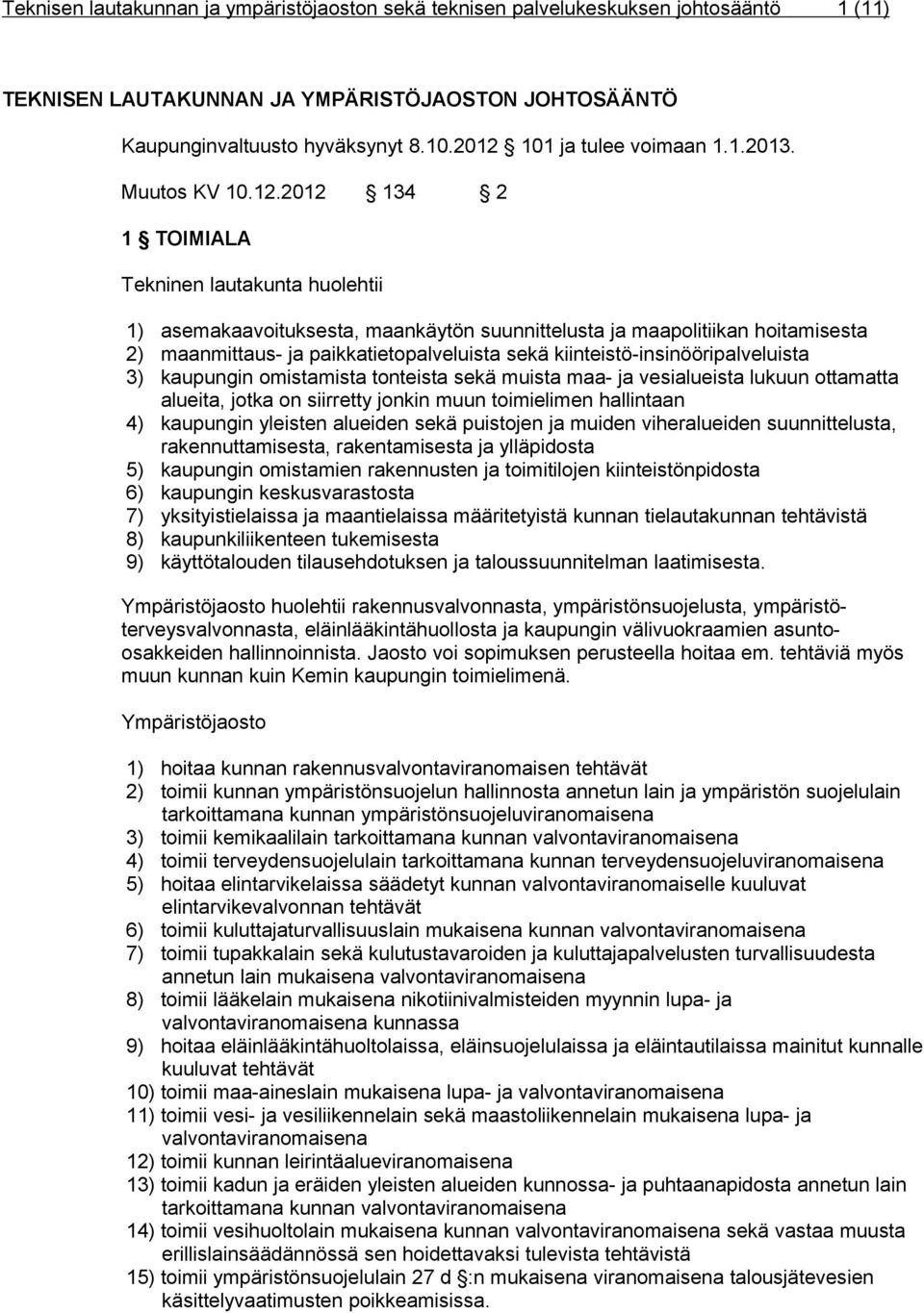 ja paikkatietopalveluista sekä kiinteistö-insinööripalveluista 3) kaupungin omistamista tonteista sekä muista maa- ja vesialueista lukuun ottamatta alueita, jotka on siirretty jonkin muun toimielimen