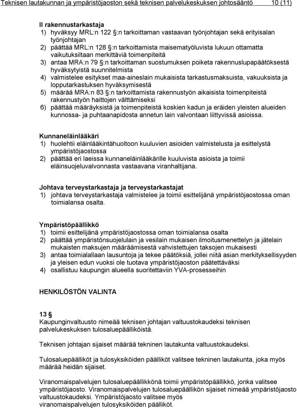 rakennuslupapäätöksestä hyväksytyistä suunnitelmista 4) valmistelee esitykset maa-aineslain mukaisista tarkastusmaksuista, vakuuksista ja lopputarkastuksen hyväksymisestä 5) määrää MRA:n 83 :n