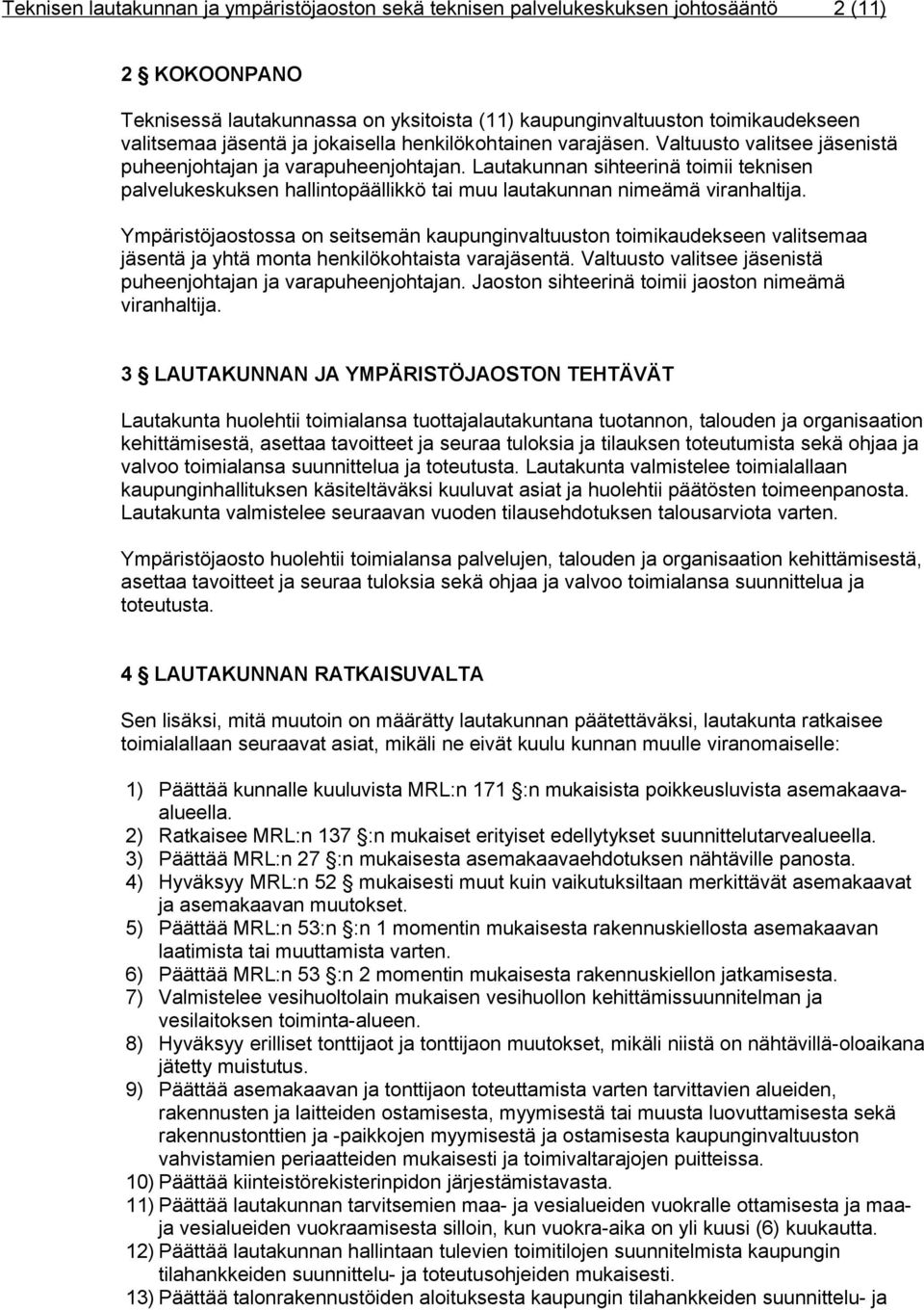 Lautakunnan sihteerinä toimii teknisen palvelukeskuksen hallintopäällikkö tai muu lautakunnan nimeämä viranhaltija.