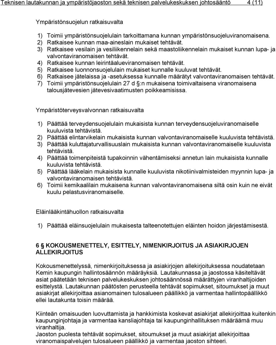 3) Ratkaisee vesilain ja vesiliikennelain sekä maastoliikennelain mukaiset kunnan lupa- ja valvontaviranomaisen tehtävät. 4) Ratkaisee kunnan leirintäalueviranomaisen tehtävät.