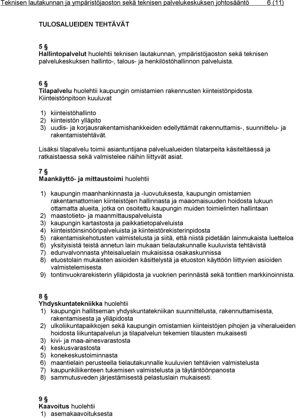 Kiinteistönpitoon kuuluvat 1) kiinteistöhallinto 2) kiinteistön ylläpito 3) uudis- ja korjausrakentamishankkeiden edellyttämät rakennuttamis-, suunnittelu- ja rakentamistehtävät.