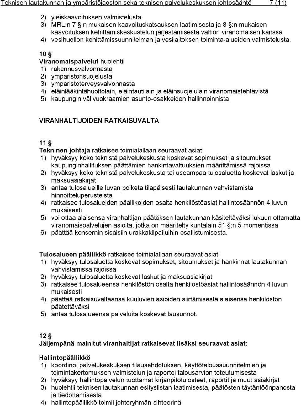 10 Viranomaispalvelut huolehtii 1) rakennusvalvonnasta 2) ympäristönsuojelusta 3) ympäristöterveysvalvonnasta 4) eläinlääkintähuoltolain, eläintautilain ja eläinsuojelulain viranomaistehtävistä 5)