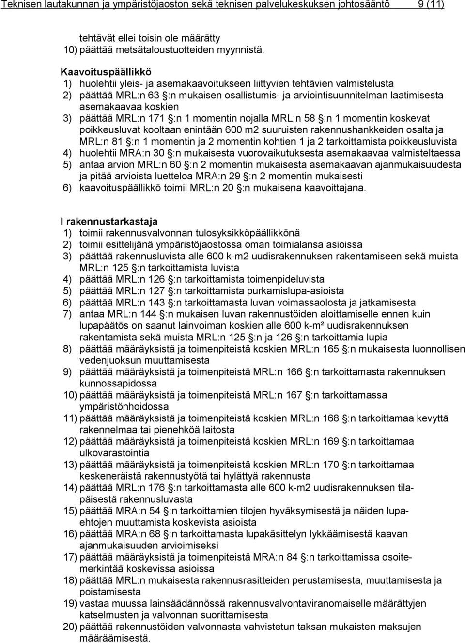 3) päättää MRL:n 171 :n 1 momentin nojalla MRL:n 58 :n 1 momentin koskevat poikkeusluvat kooltaan enintään 600 m2 suuruisten rakennushankkeiden osalta ja MRL:n 81 :n 1 momentin ja 2 momentin kohtien