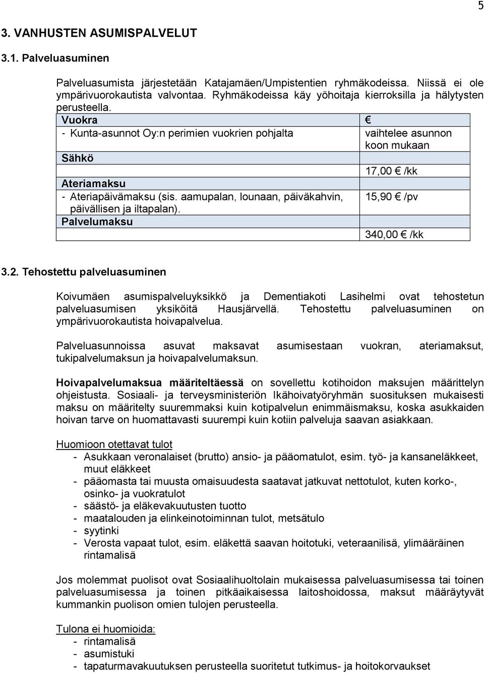 Vuokra - Kunta-asunnot Oy:n perimien vuokrien pohjalta vaihtelee asunnon koon mukaan Sähkö 17,00 /kk Ateriamaksu - Ateriapäivämaksu (sis.