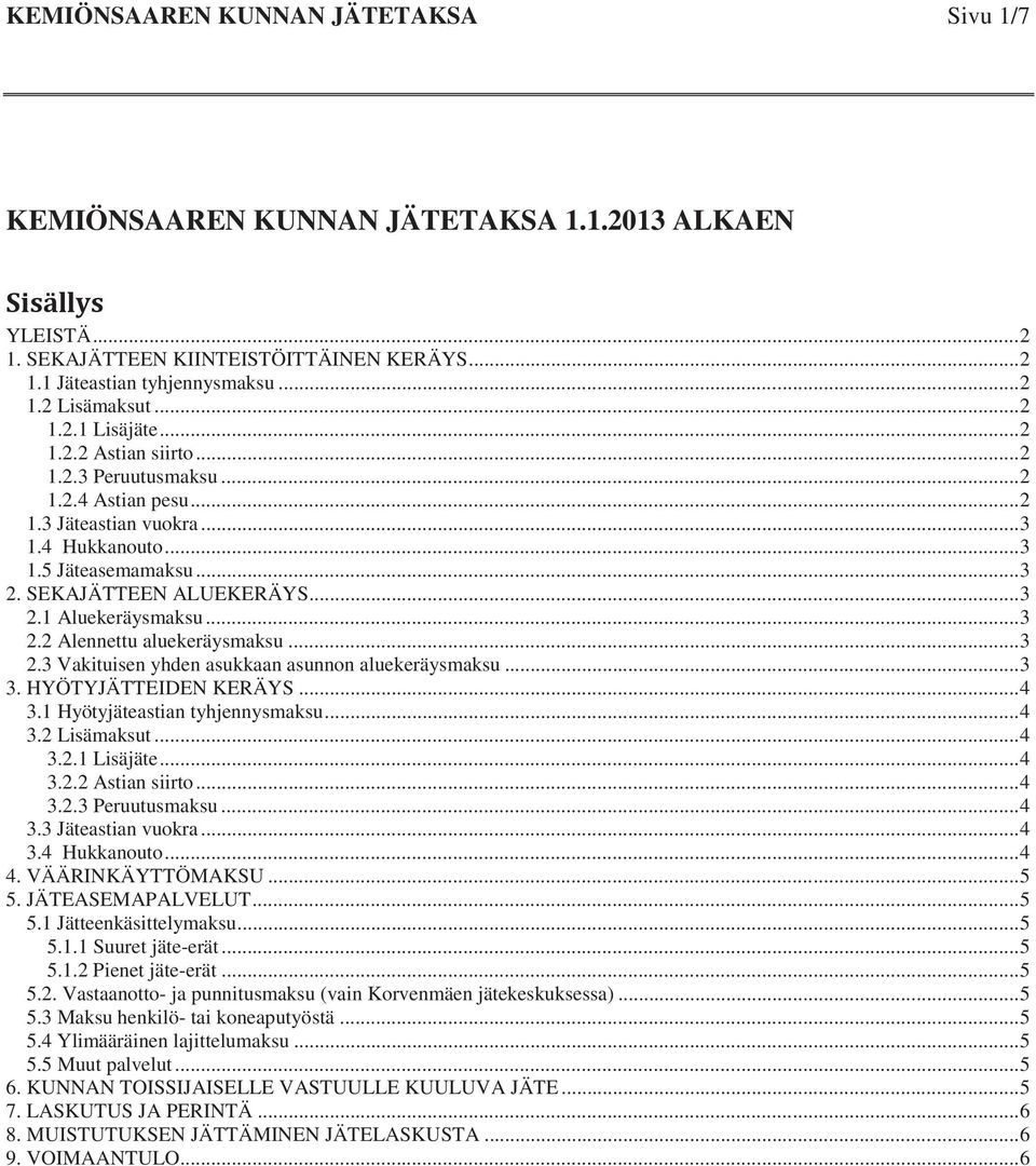 .. 3 2.2 Alennettu aluekeräysmaksu... 3 2.3 Vakituisen yhden asukkaan asunnon aluekeräysmaksu... 3 3. HYÖTYJÄTTEIDEN KERÄYS... 4 3.1 Hyötyjäteastian tyhjennysmaksu... 4 3.2 Lisämaksut... 4 3.2.1 Lisäjäte.