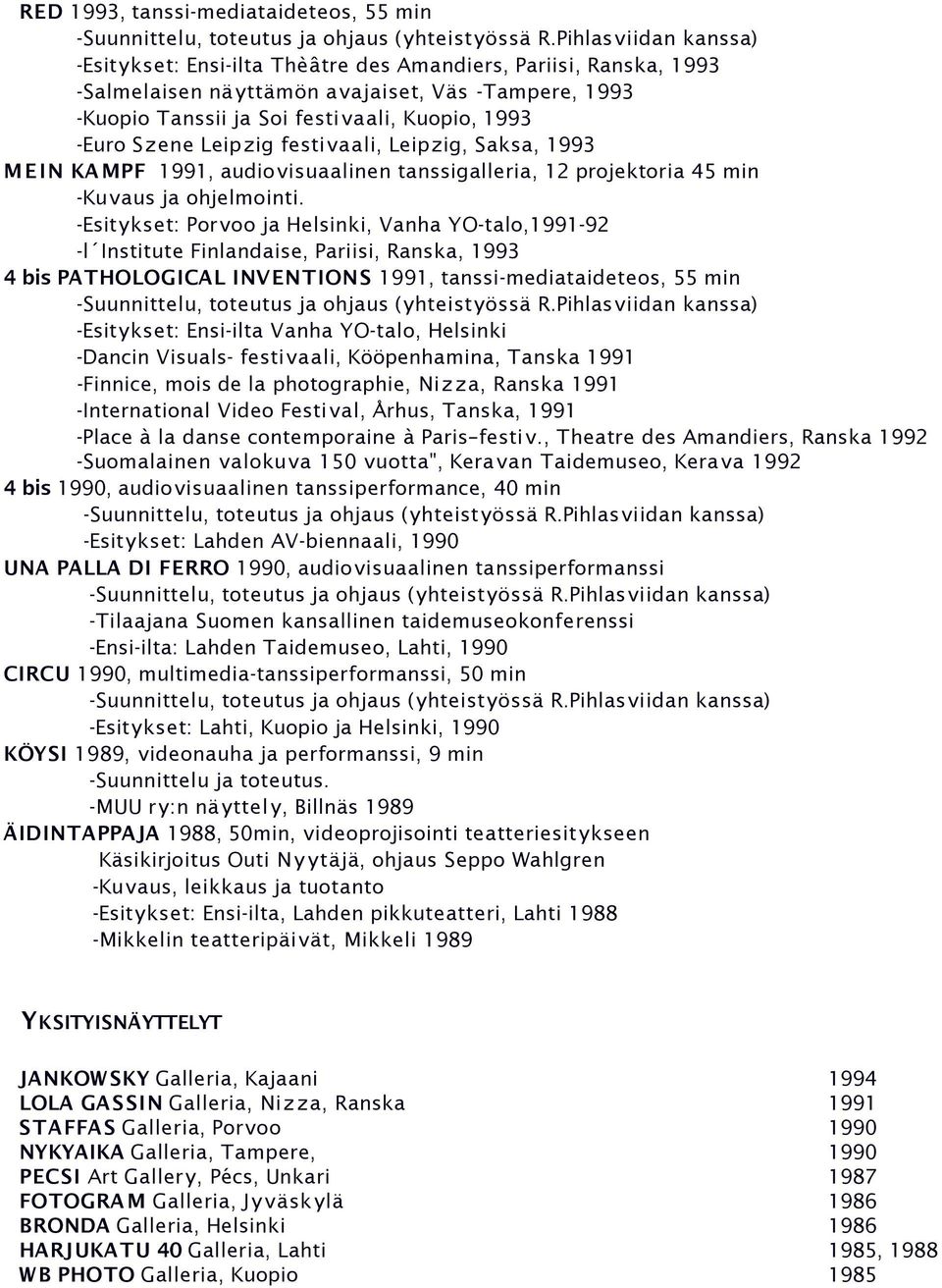 -Esitykset: Porvoo ja Helsinki, Vanha YO-talo,1991-92 -l Institute Finlandaise, Pariisi, Ranska, 1993 4 bis PATHOLOGICAL INVENTIONS 1991, tanssi-mediataideteos, 55 min -Esitykset: Ensi-ilta Vanha