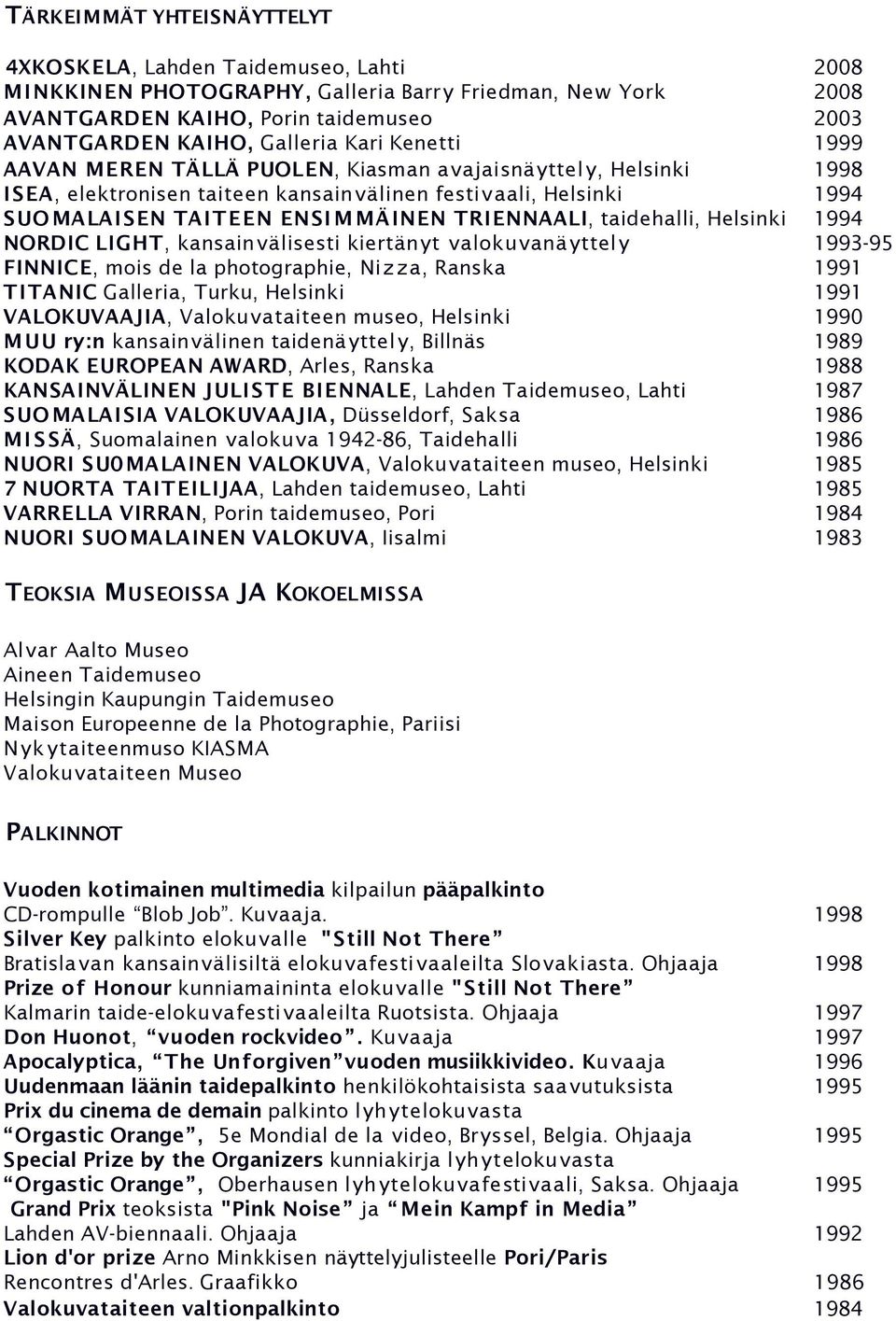 taidehalli, Helsinki 1994 NORDIC LIGHT, kansainvälisesti kiertänyt valokuvanä yttel y 1993-95 FINNICE, mois de la photographie, Nizza, Ranska 1991 TITANIC Galleria, Turku, Helsinki 1991 VALOKUVAAJIA,