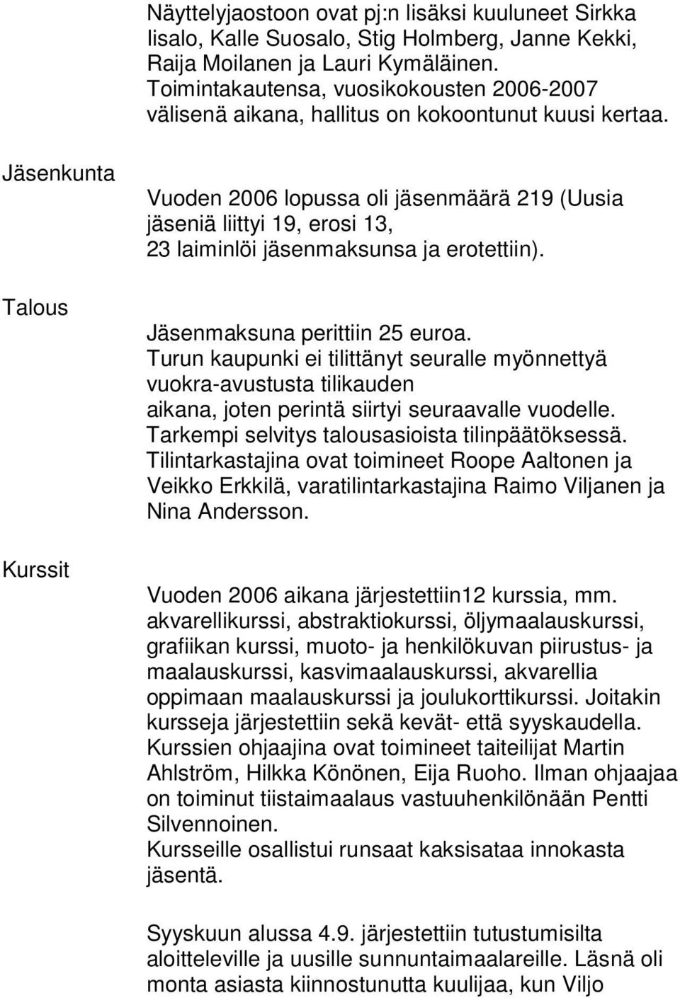 Jäsenkunta Talous Kurssit Vuoden 2006 lopussa oli jäsenmäärä 219 (Uusia jäseniä liittyi 19, erosi 13, 23 laiminlöi jäsenmaksunsa ja erotettiin). Jäsenmaksuna perittiin 25 euroa.
