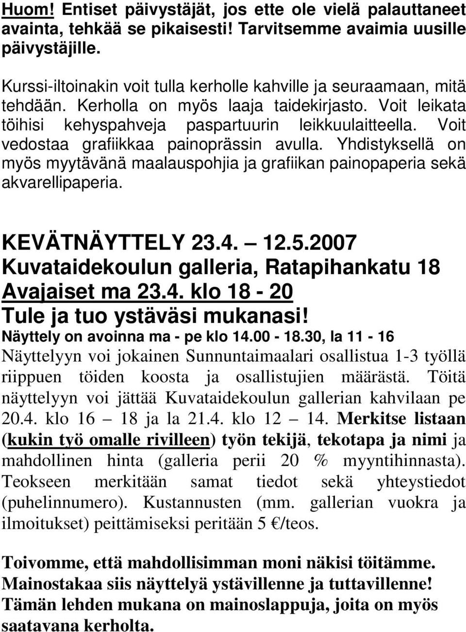 Voit vedostaa grafiikkaa painoprässin avulla. Yhdistyksellä on myös myytävänä maalauspohjia ja grafiikan painopaperia sekä akvarellipaperia. KEVÄTNÄYTTELY 23.4. 12.5.