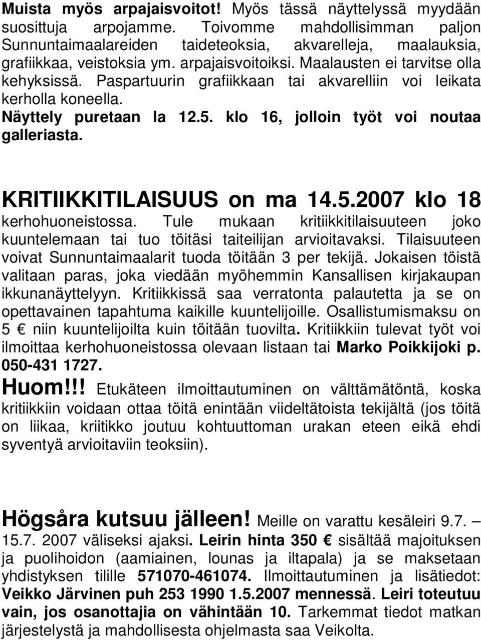 klo 16, jolloin työt voi noutaa galleriasta. KRITIIKKITILAISUUS on ma 14.5.2007 klo 18 kerhohuoneistossa. Tule mukaan kritiikkitilaisuuteen joko kuuntelemaan tai tuo töitäsi taiteilijan arvioitavaksi.