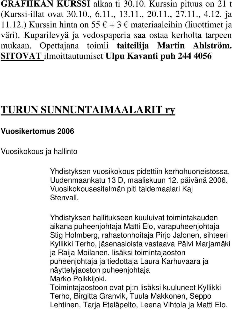 SITOVAT ilmoittautumiset Ulpu Kavanti puh 244 4056 TURUN SUNNUNTAIMAALARIT ry Vuosikertomus 2006 Vuosikokous ja hallinto Yhdistyksen vuosikokous pidettiin kerhohuoneistossa, Uudenmaankatu 13 D,