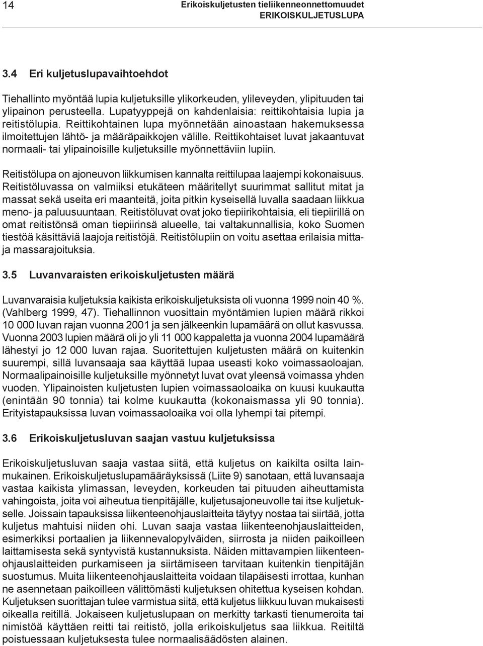 Lupatyyppejä on kahdenlaisia: reittikohtaisia lupia ja reitistölupia. Reittikohtainen lupa myönnetään ainoastaan hakemuksessa ilmoitettujen lähtö- ja määräpaikkojen välille.